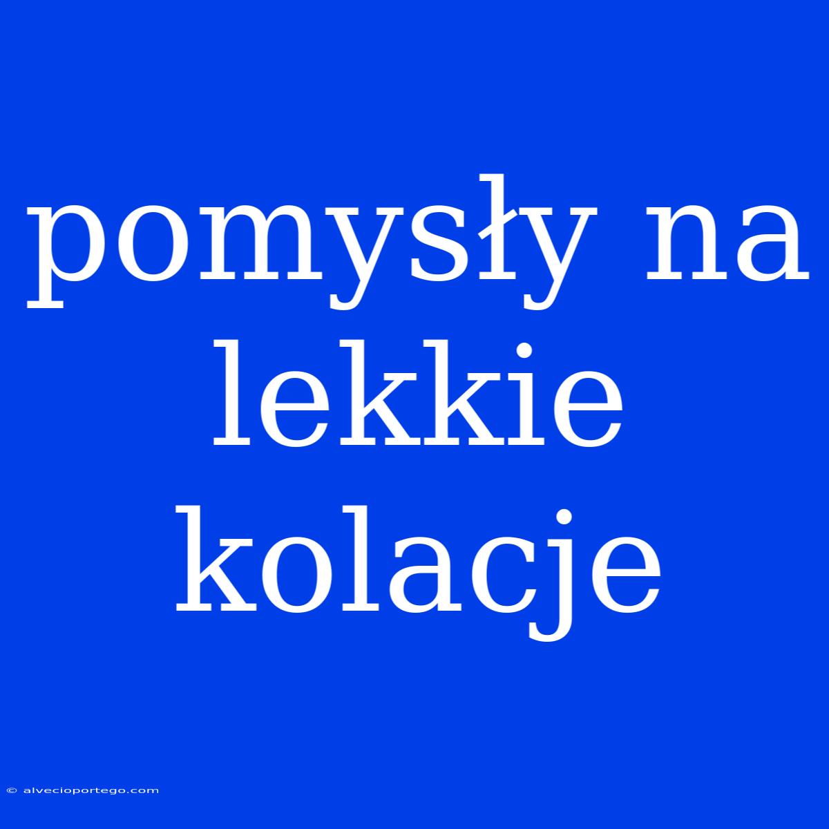 Pomysły Na Lekkie Kolacje