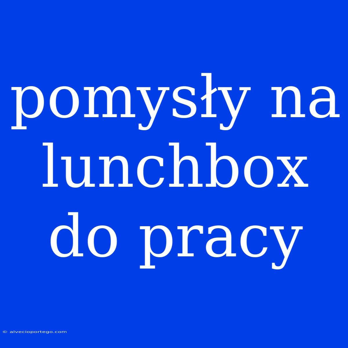 Pomysły Na Lunchbox Do Pracy