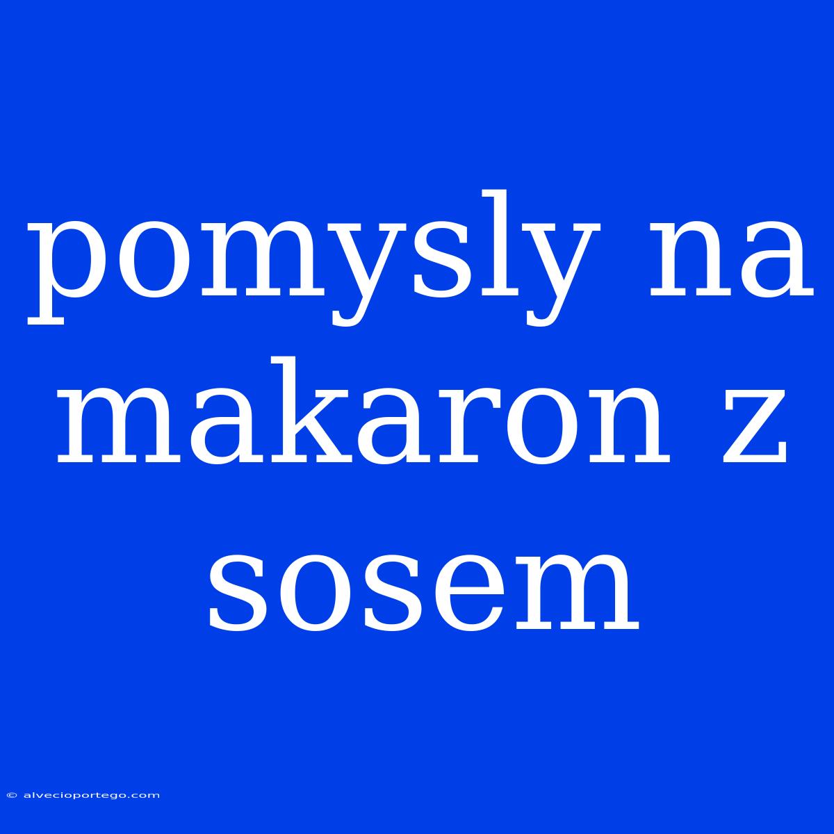 Pomysly Na Makaron Z Sosem