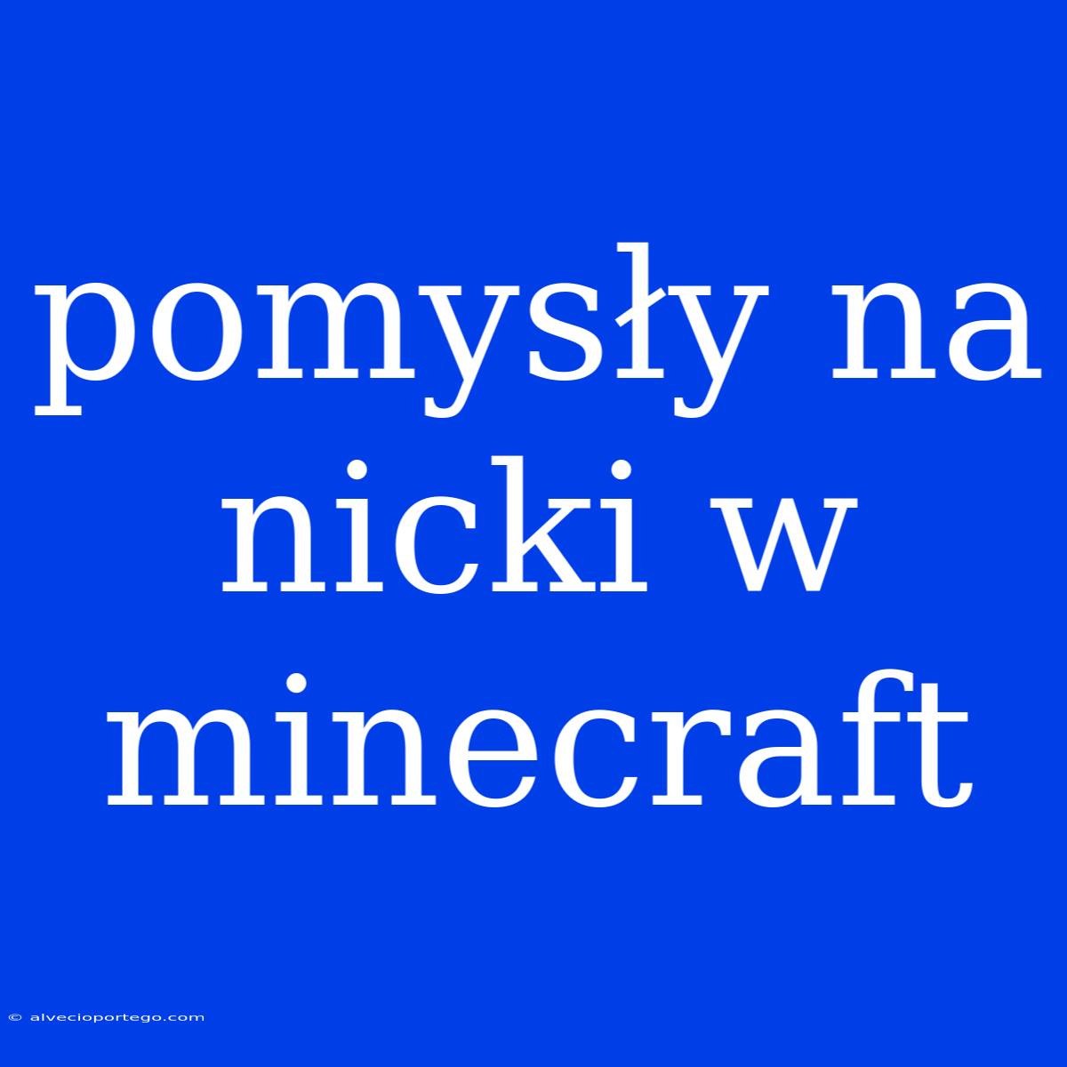 Pomysły Na Nicki W Minecraft