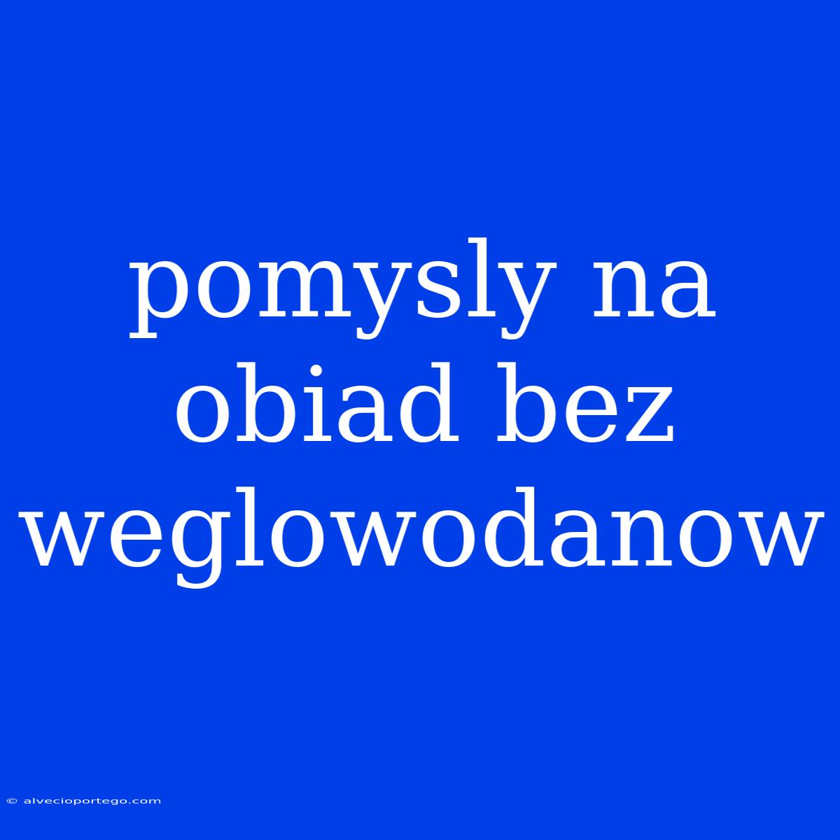 Pomysly Na Obiad Bez Weglowodanow