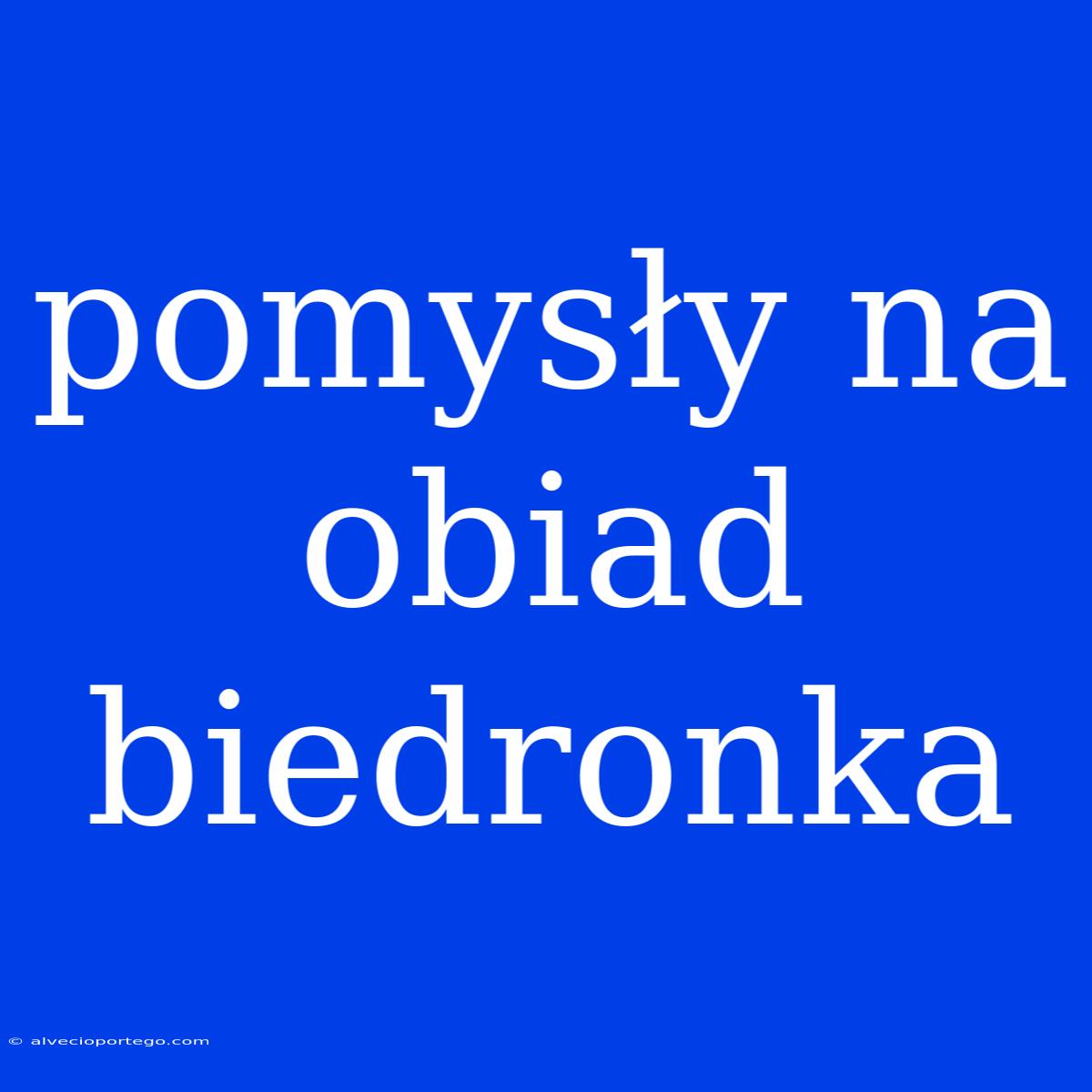 Pomysły Na Obiad Biedronka