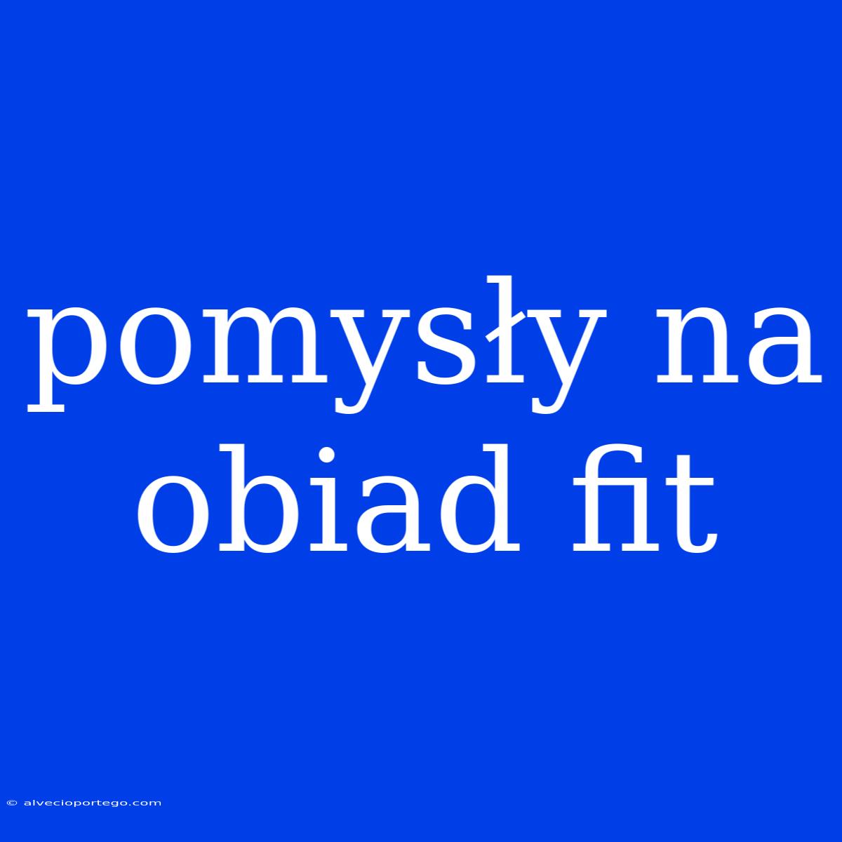 Pomysły Na Obiad Fit