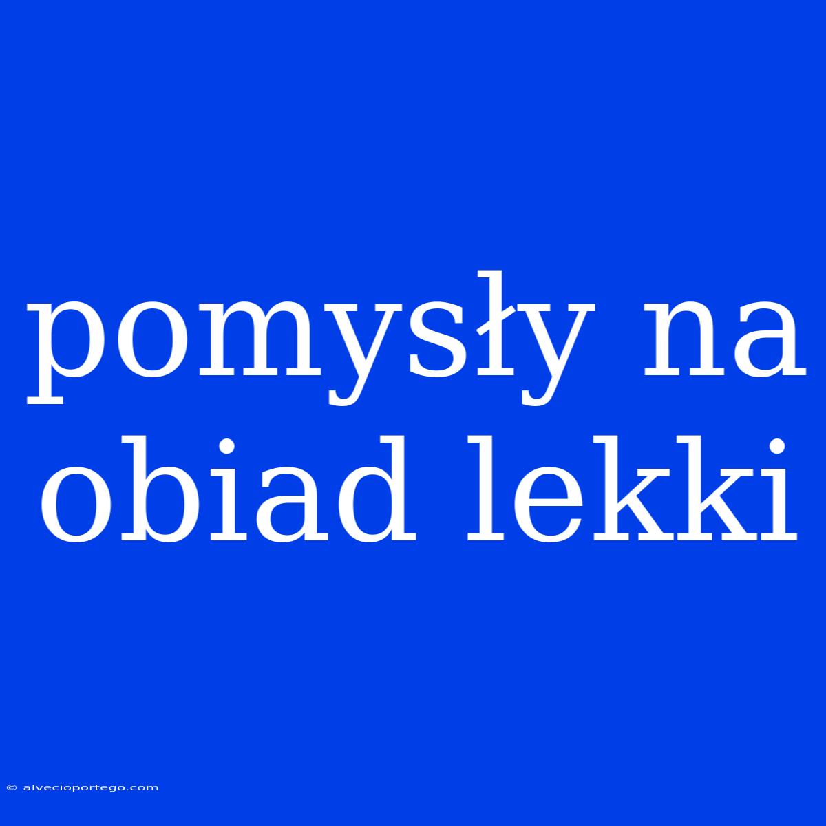 Pomysły Na Obiad Lekki