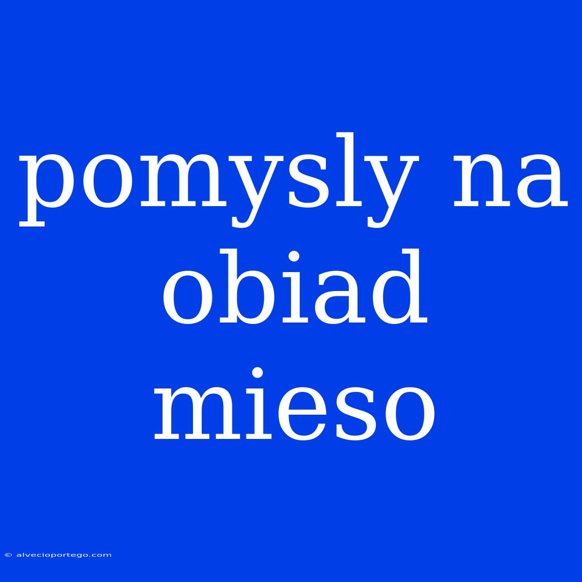 Pomysly Na Obiad Mieso