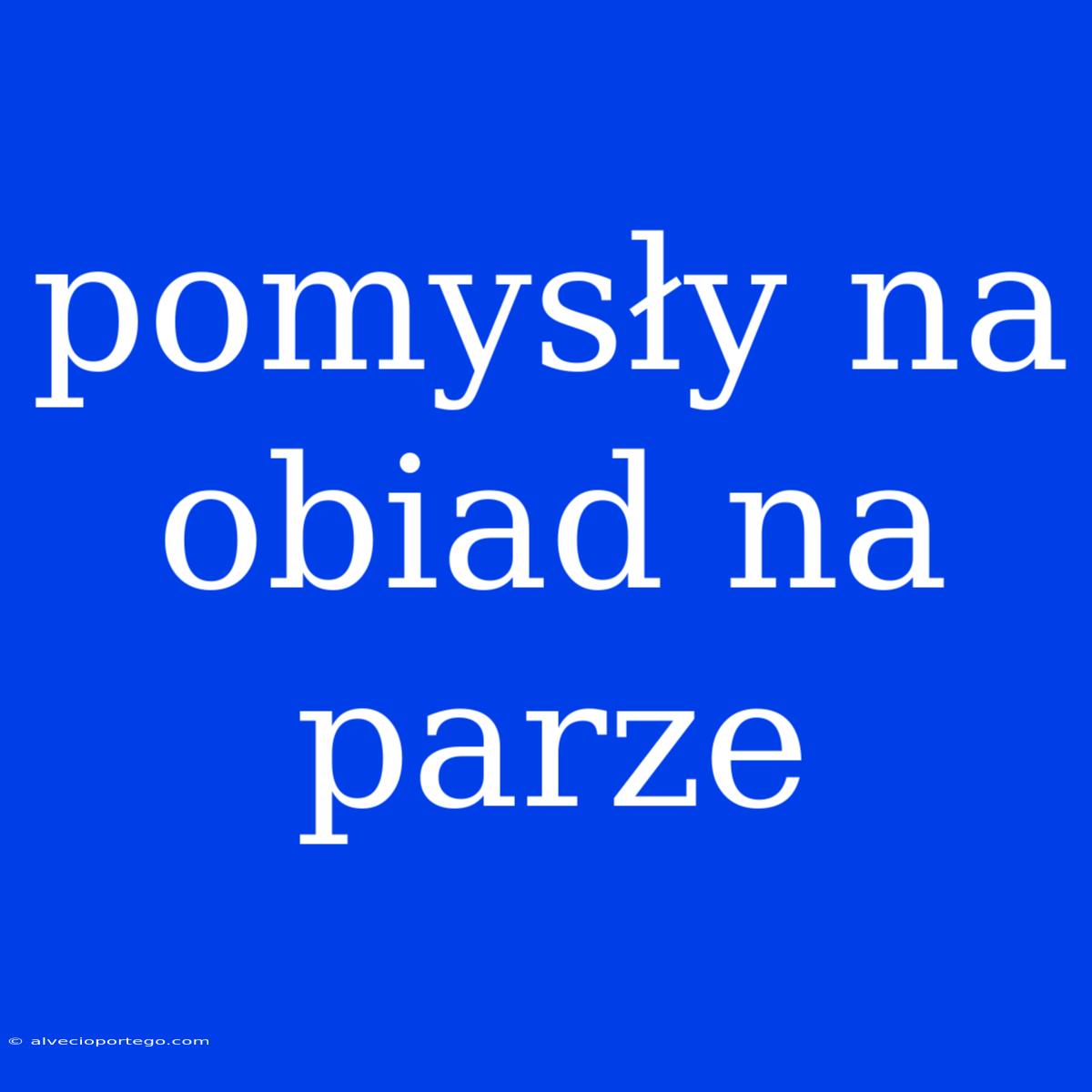 Pomysły Na Obiad Na Parze