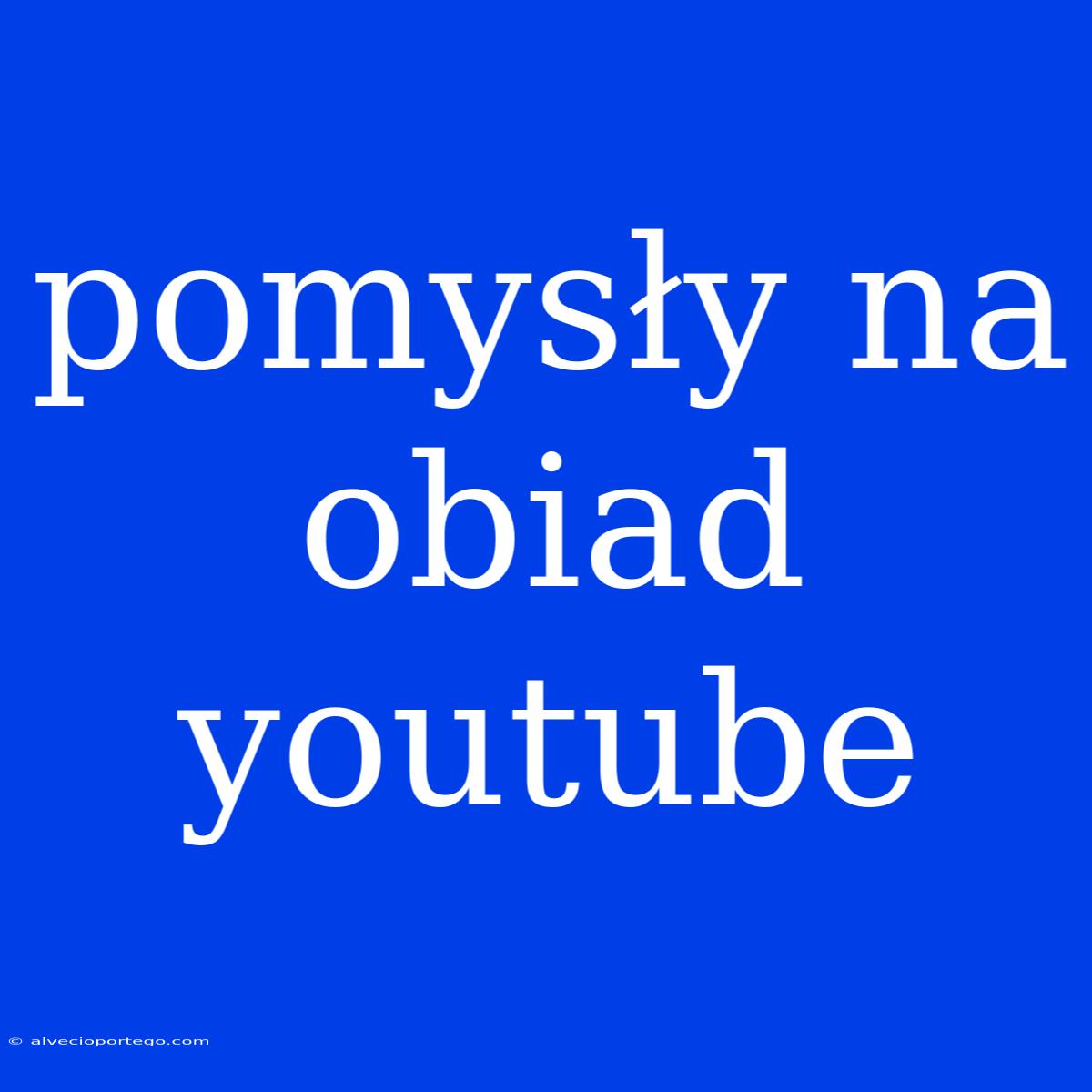 Pomysły Na Obiad Youtube