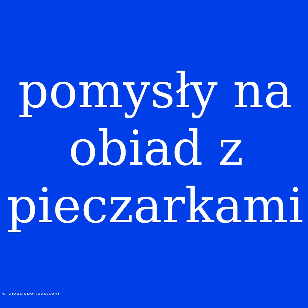 Pomysły Na Obiad Z Pieczarkami