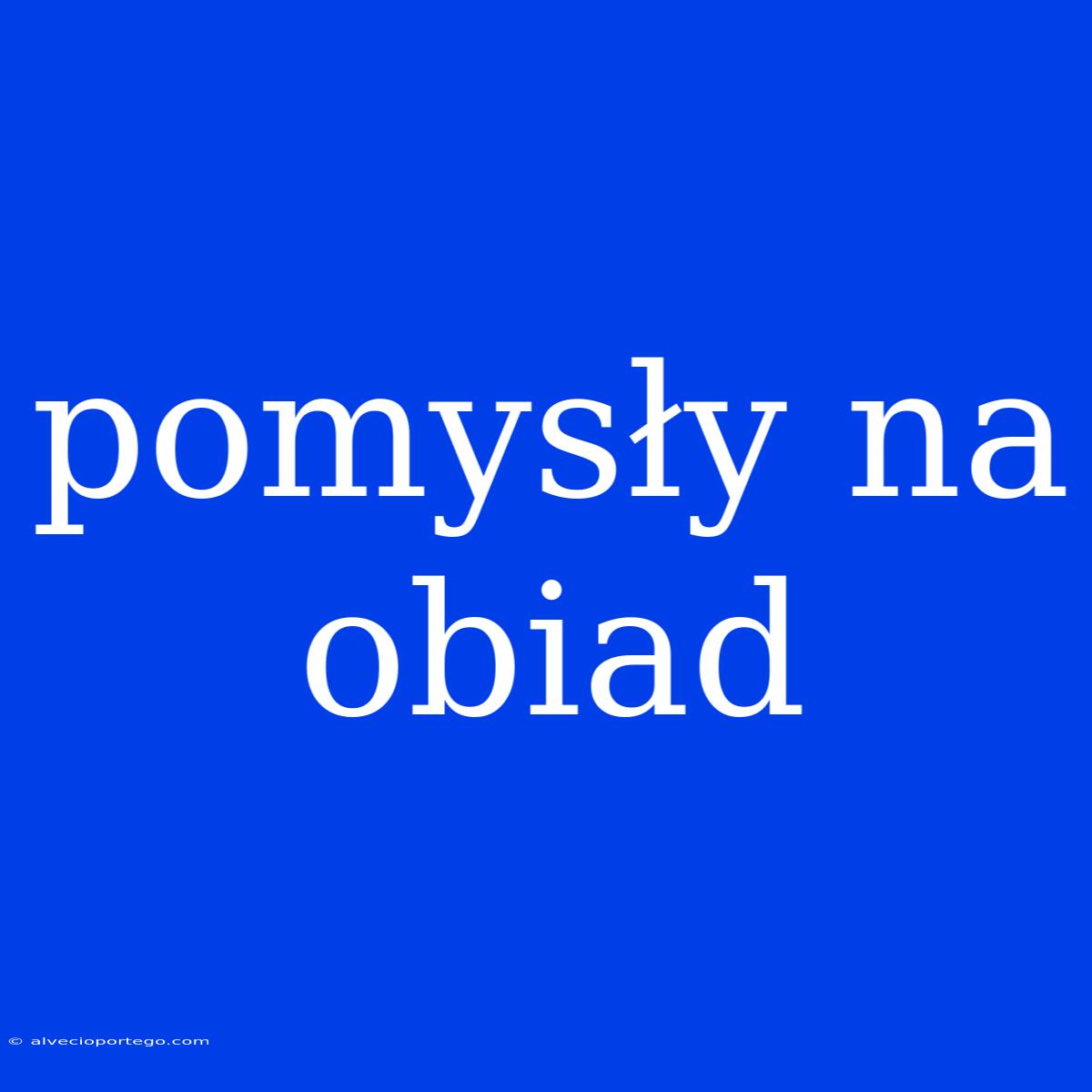 Pomysły Na Obiad