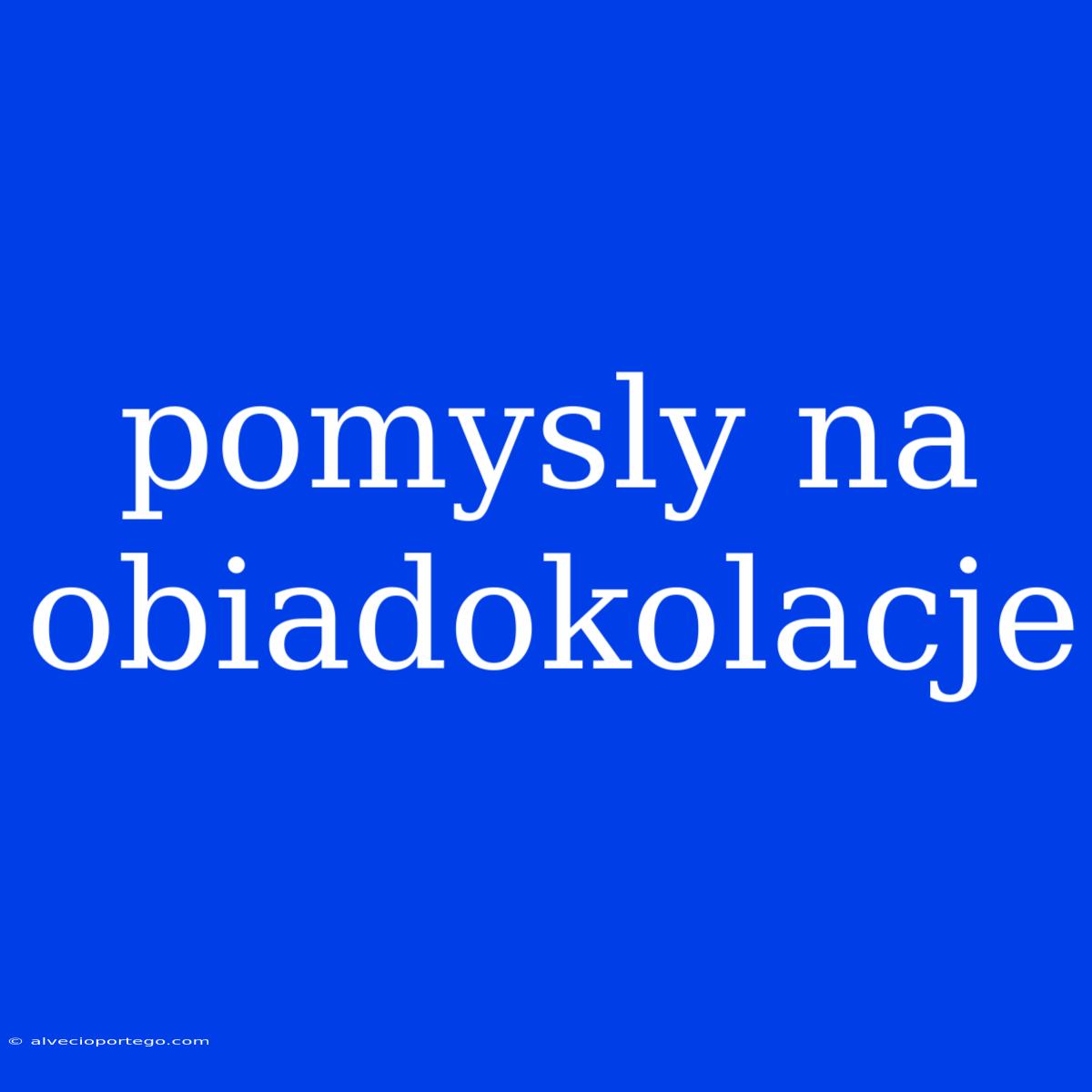 Pomysly Na Obiadokolacje