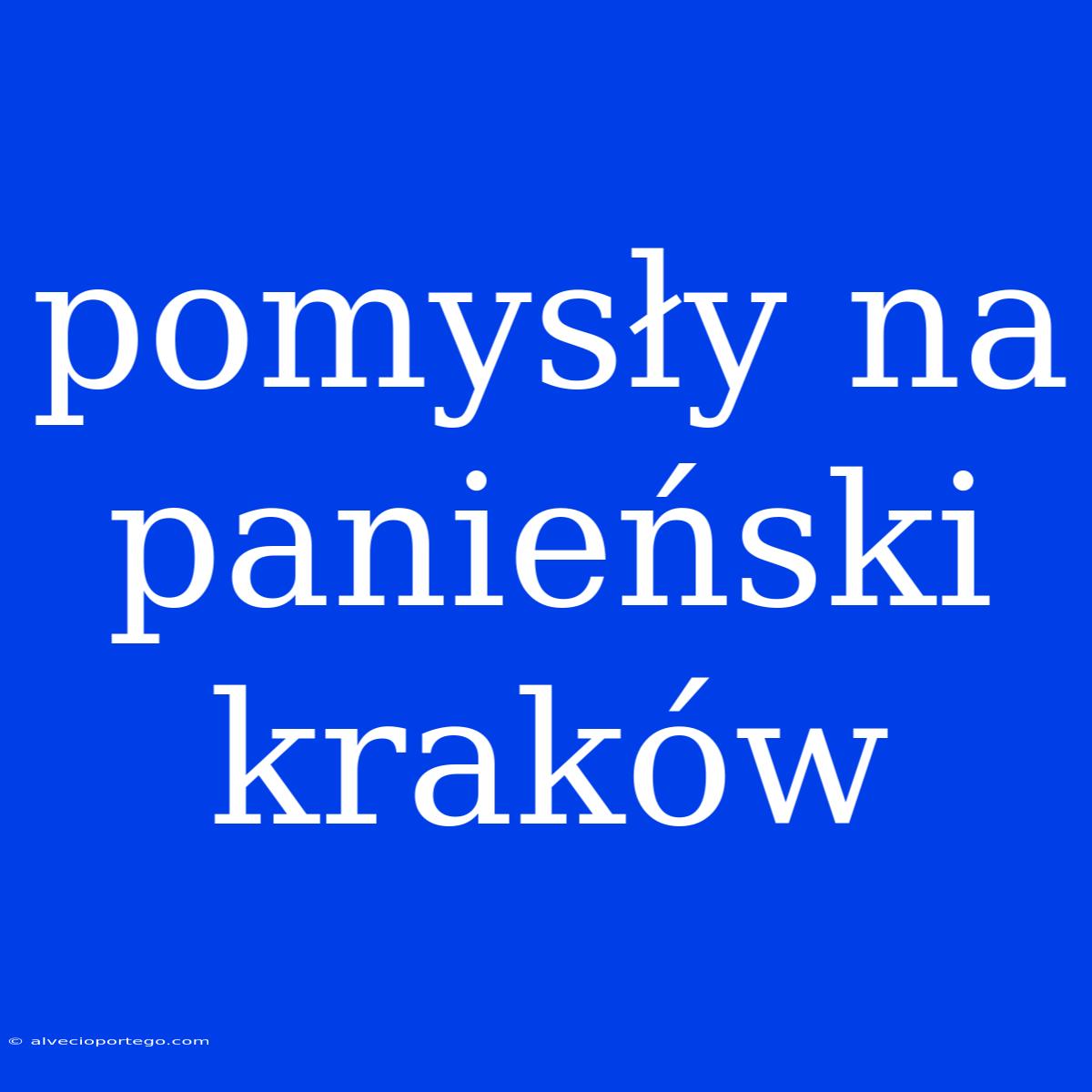 Pomysły Na Panieński Kraków