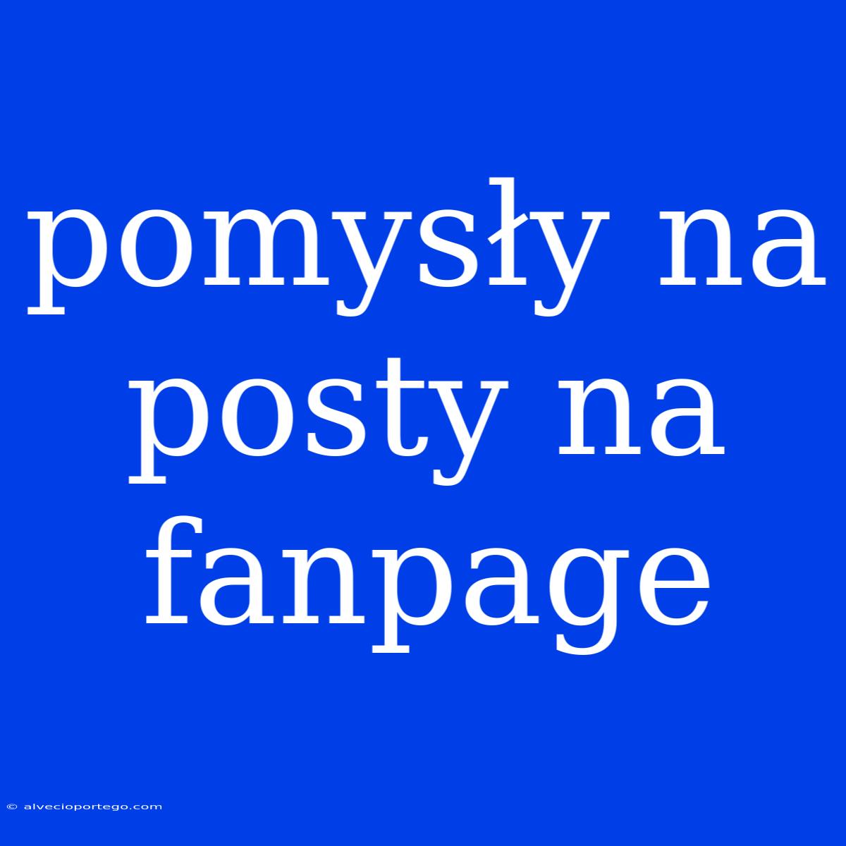 Pomysły Na Posty Na Fanpage