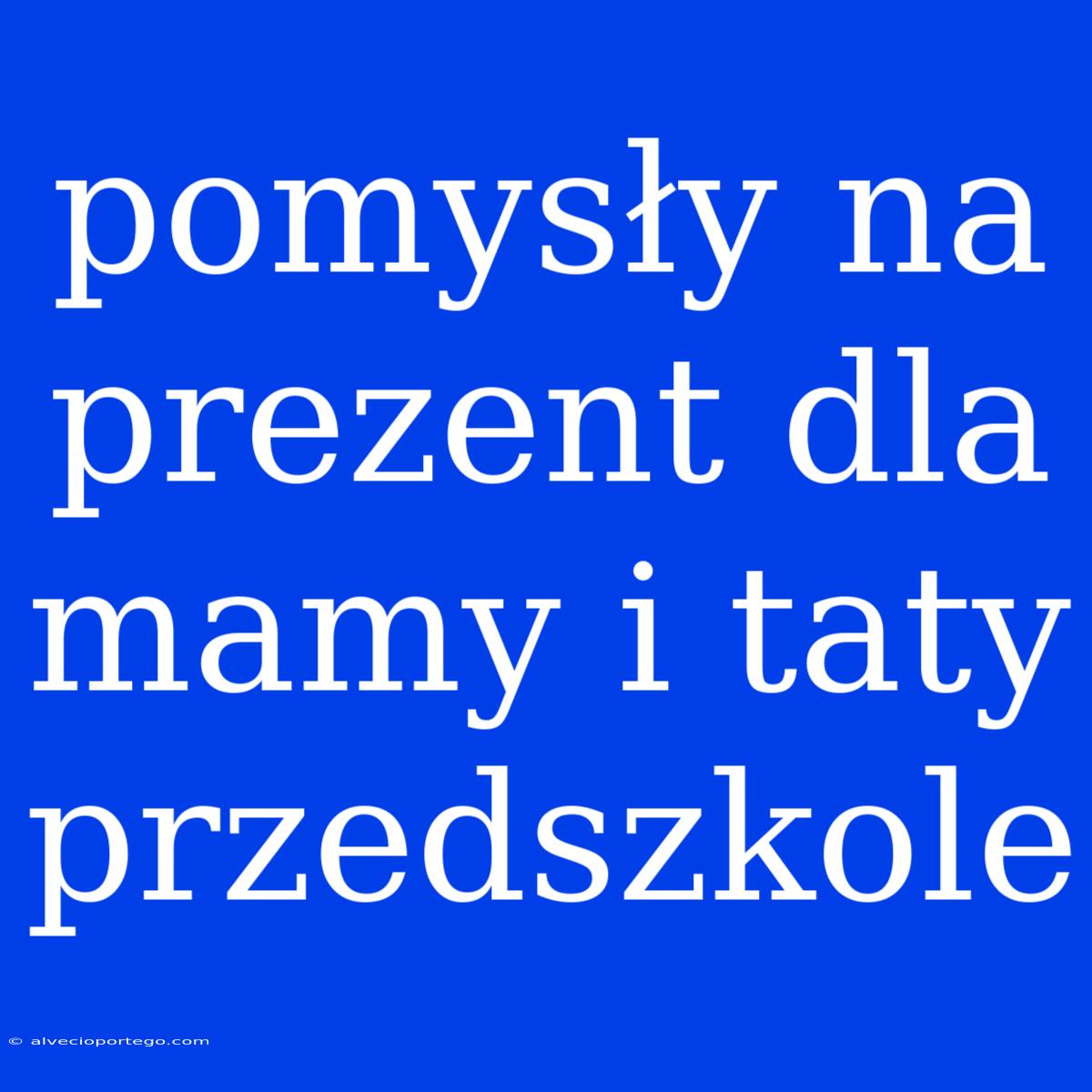 Pomysły Na Prezent Dla Mamy I Taty Przedszkole