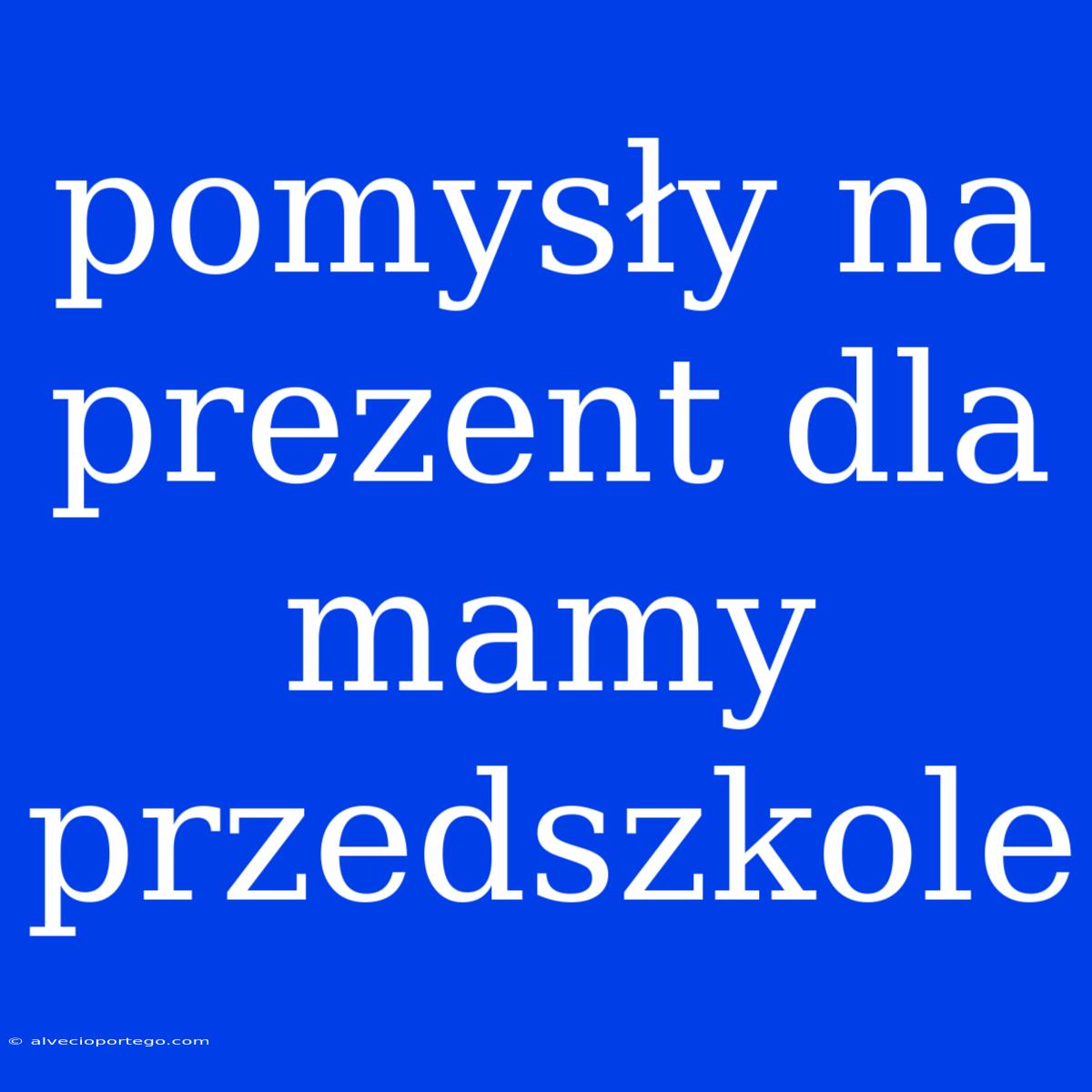 Pomysły Na Prezent Dla Mamy Przedszkole