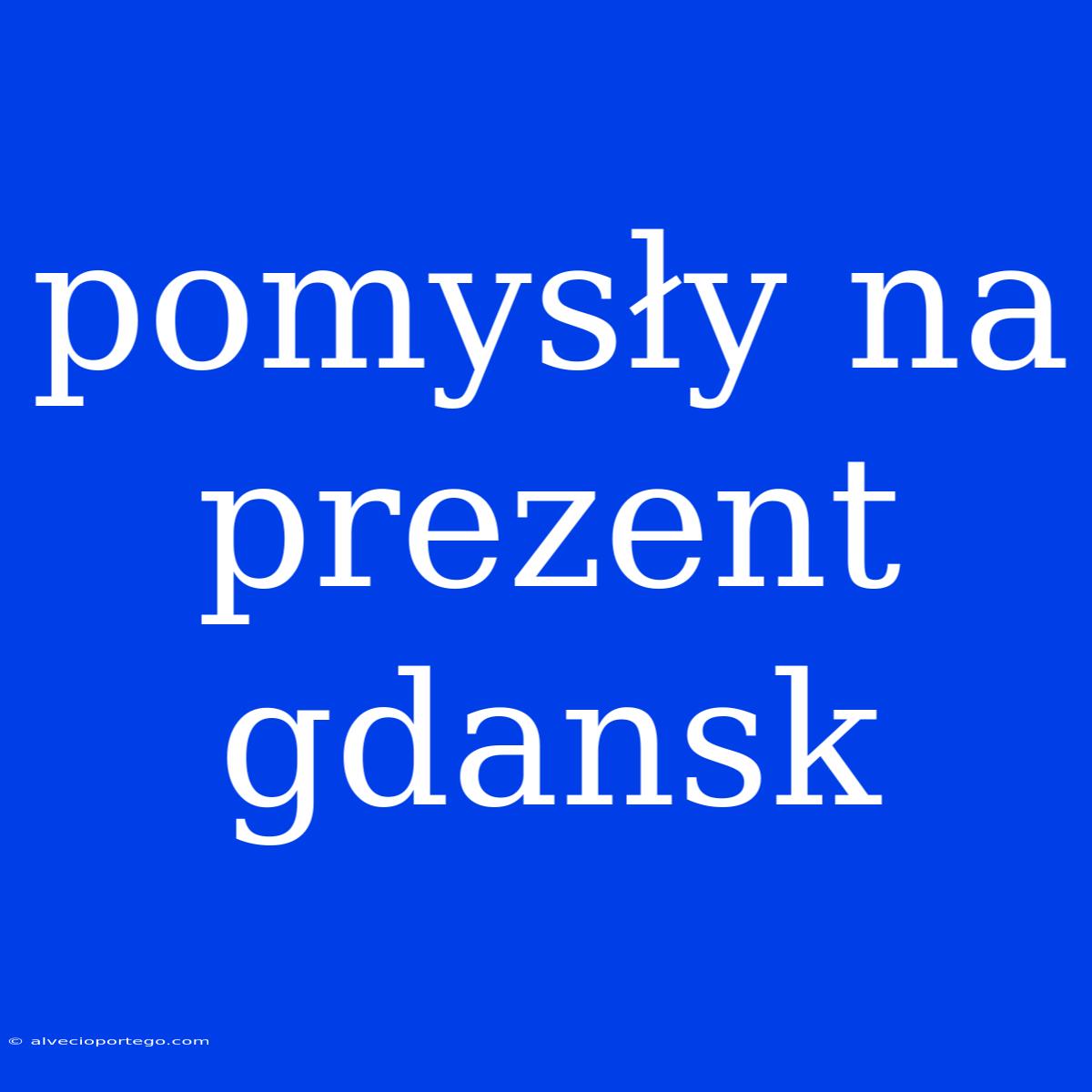 Pomysły Na Prezent Gdansk