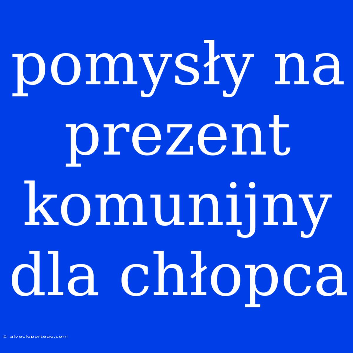 Pomysły Na Prezent Komunijny Dla Chłopca