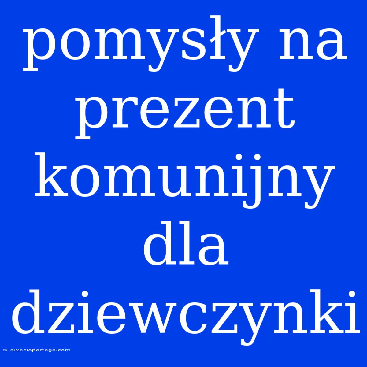 Pomysły Na Prezent Komunijny Dla Dziewczynki