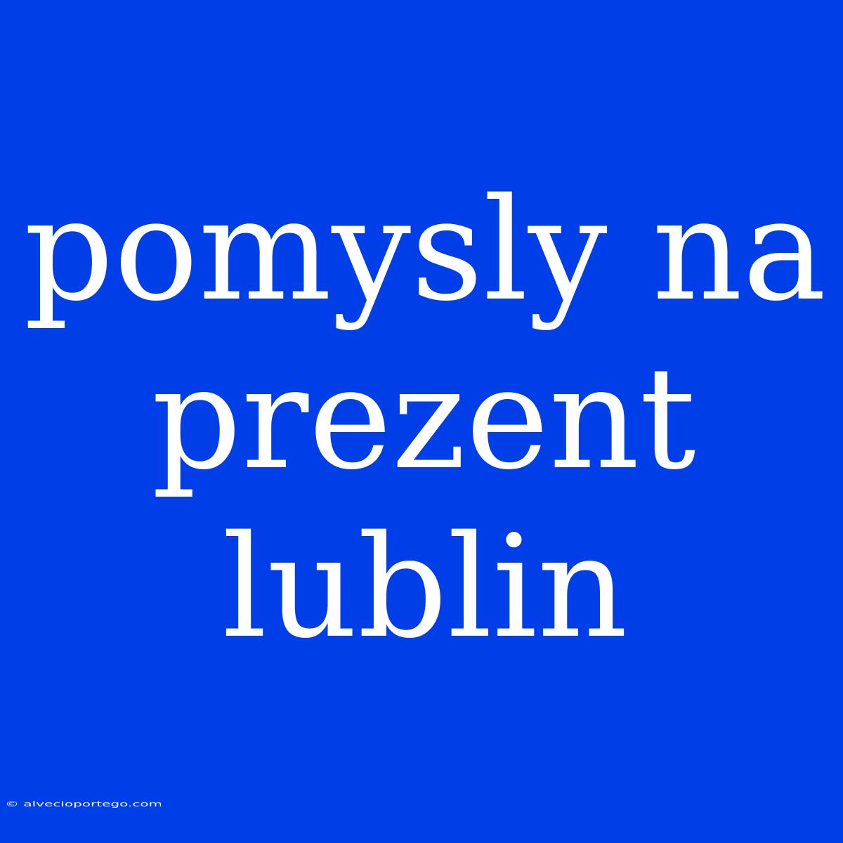 Pomysly Na Prezent Lublin