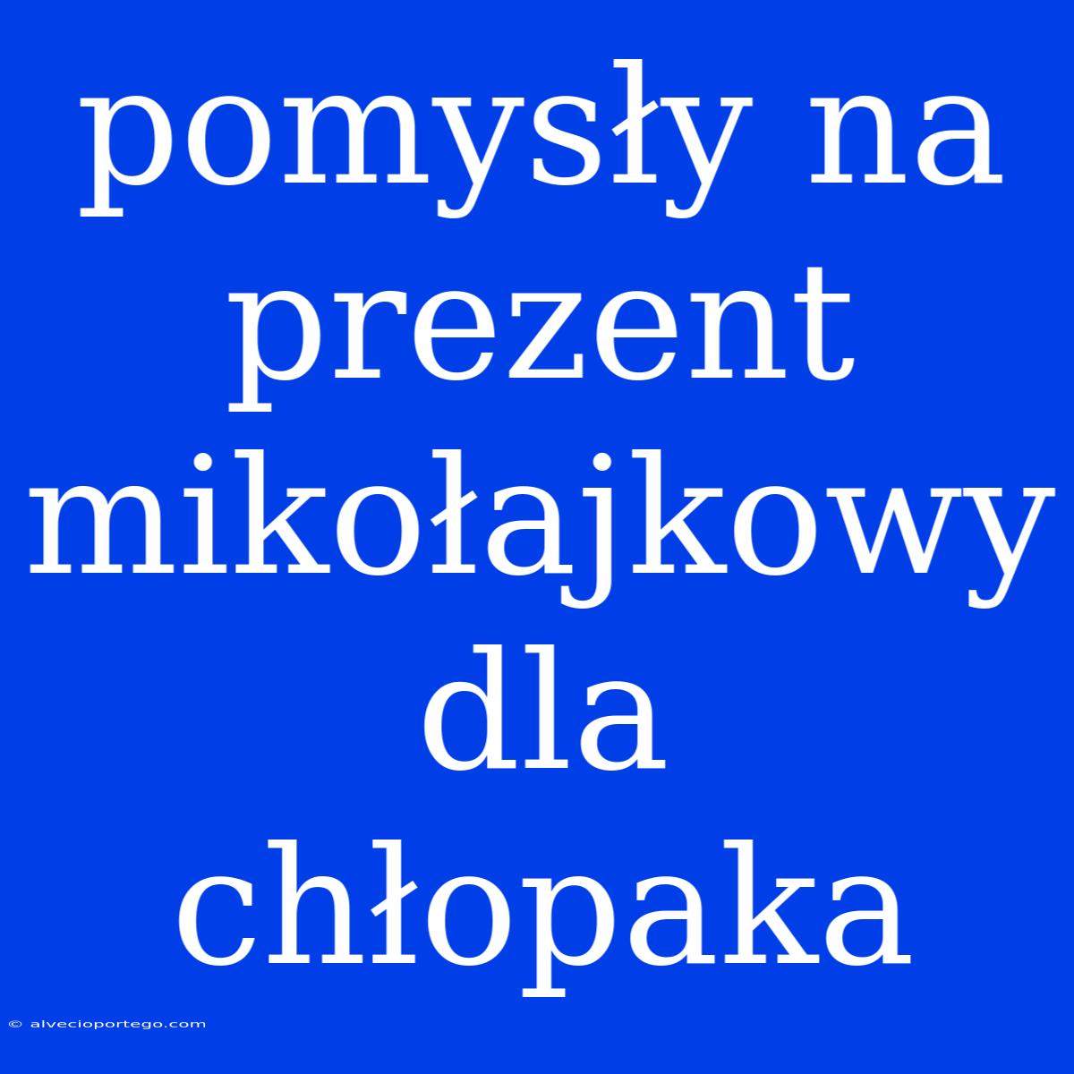 Pomysły Na Prezent Mikołajkowy Dla Chłopaka