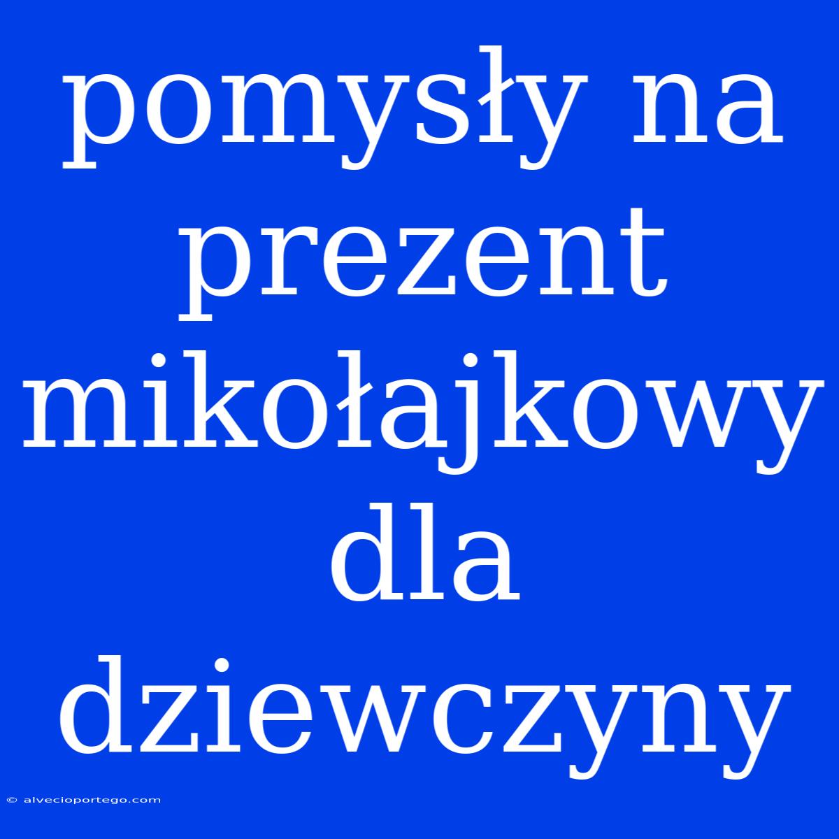 Pomysły Na Prezent Mikołajkowy Dla Dziewczyny