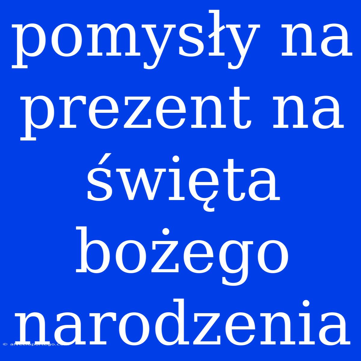 Pomysły Na Prezent Na Święta Bożego Narodzenia