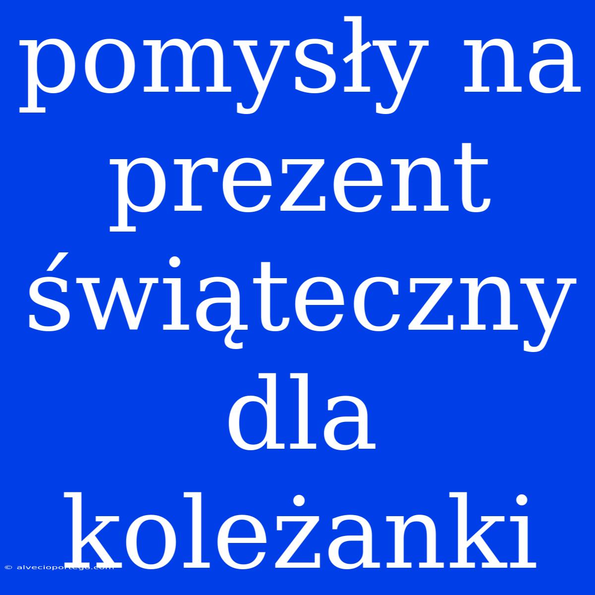 Pomysły Na Prezent Świąteczny Dla Koleżanki