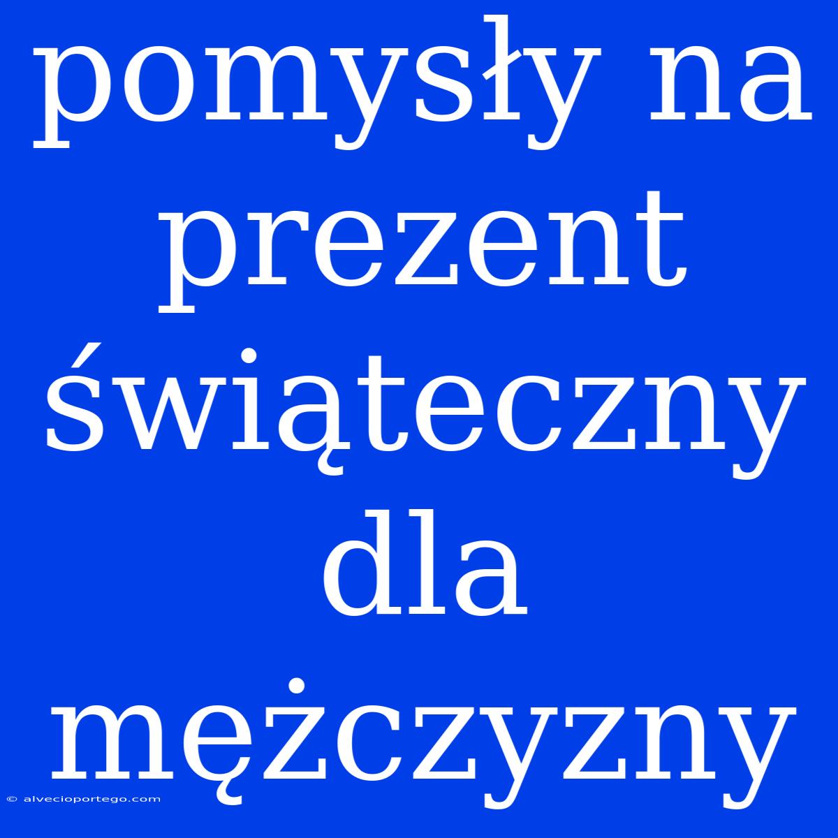 Pomysły Na Prezent Świąteczny Dla Mężczyzny