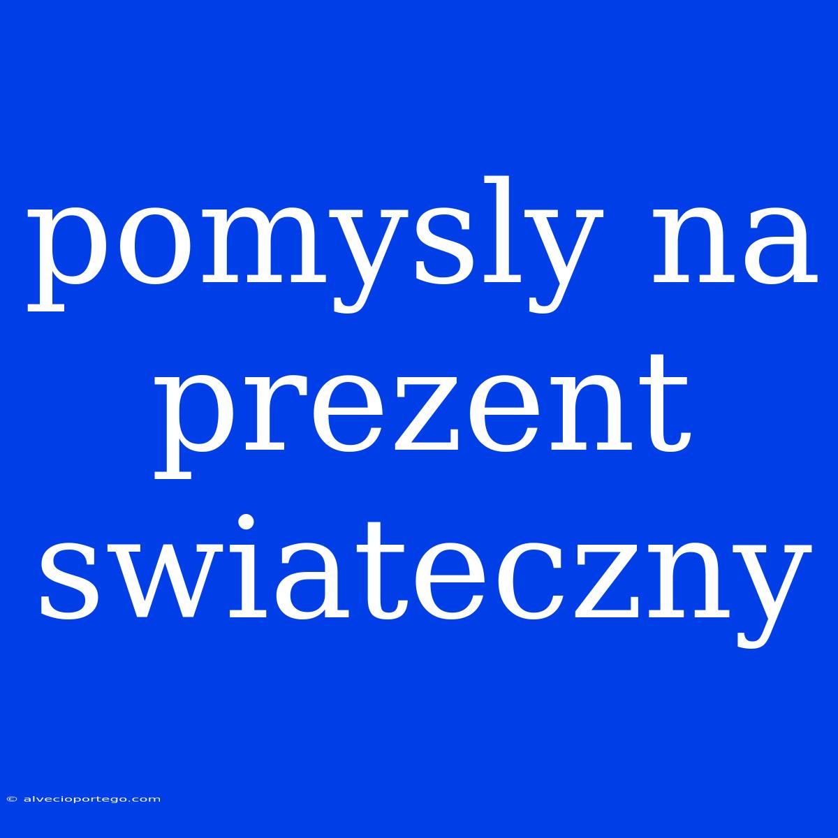 Pomysly Na Prezent Swiateczny