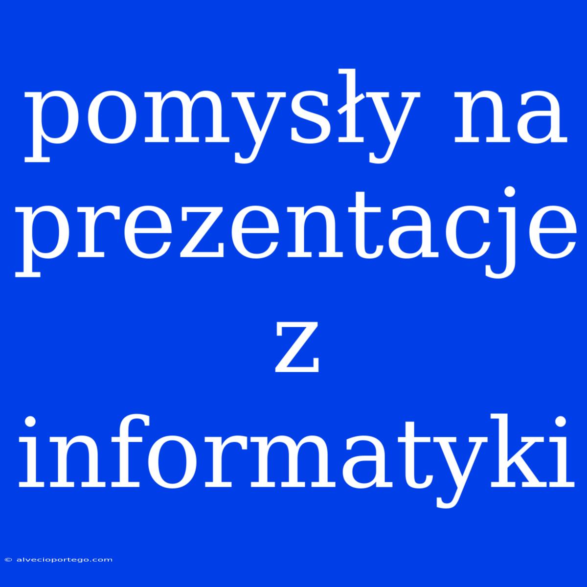 Pomysły Na Prezentacje Z Informatyki