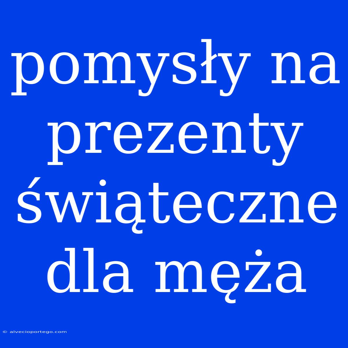 Pomysły Na Prezenty Świąteczne Dla Męża