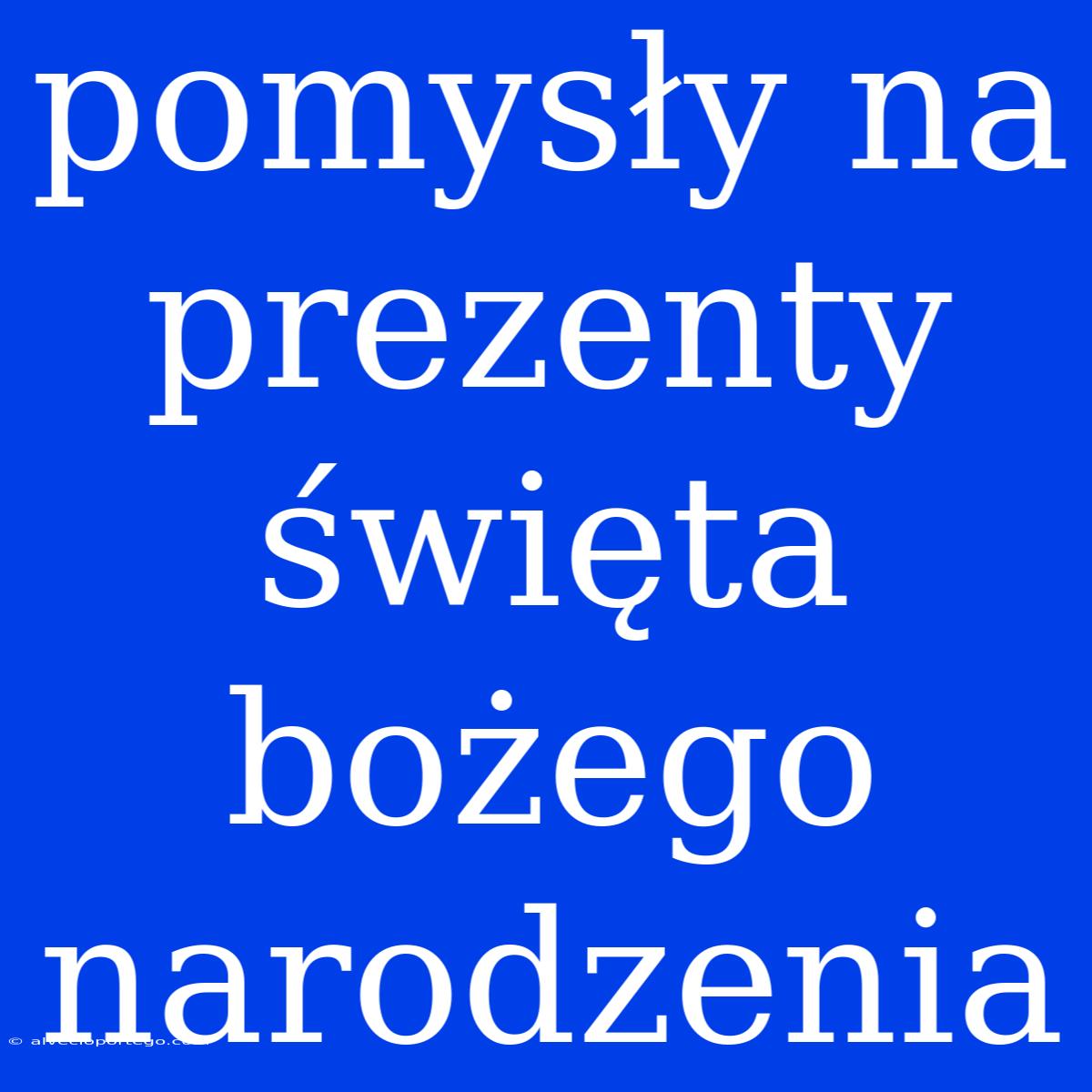 Pomysły Na Prezenty Święta Bożego Narodzenia