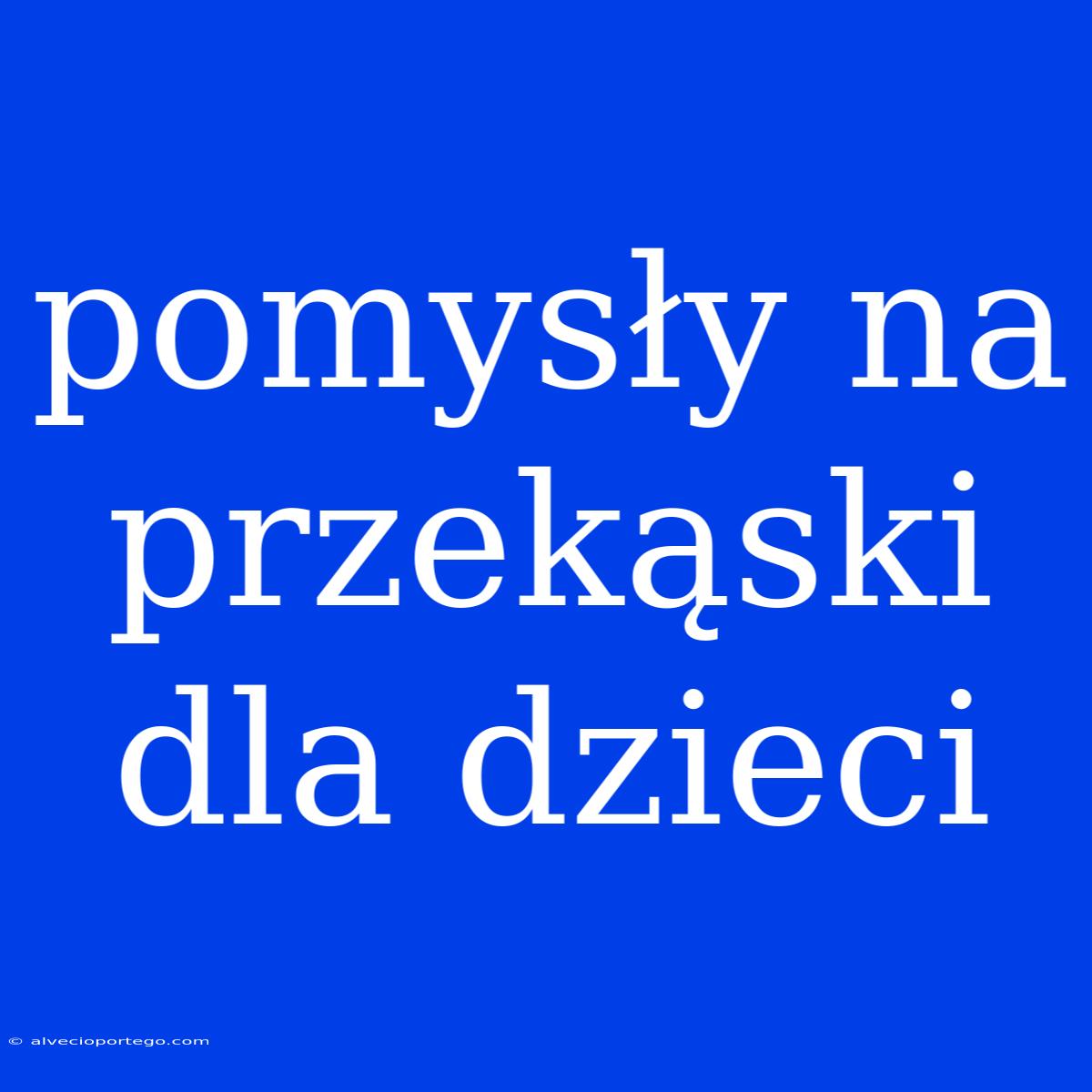 Pomysły Na Przekąski Dla Dzieci