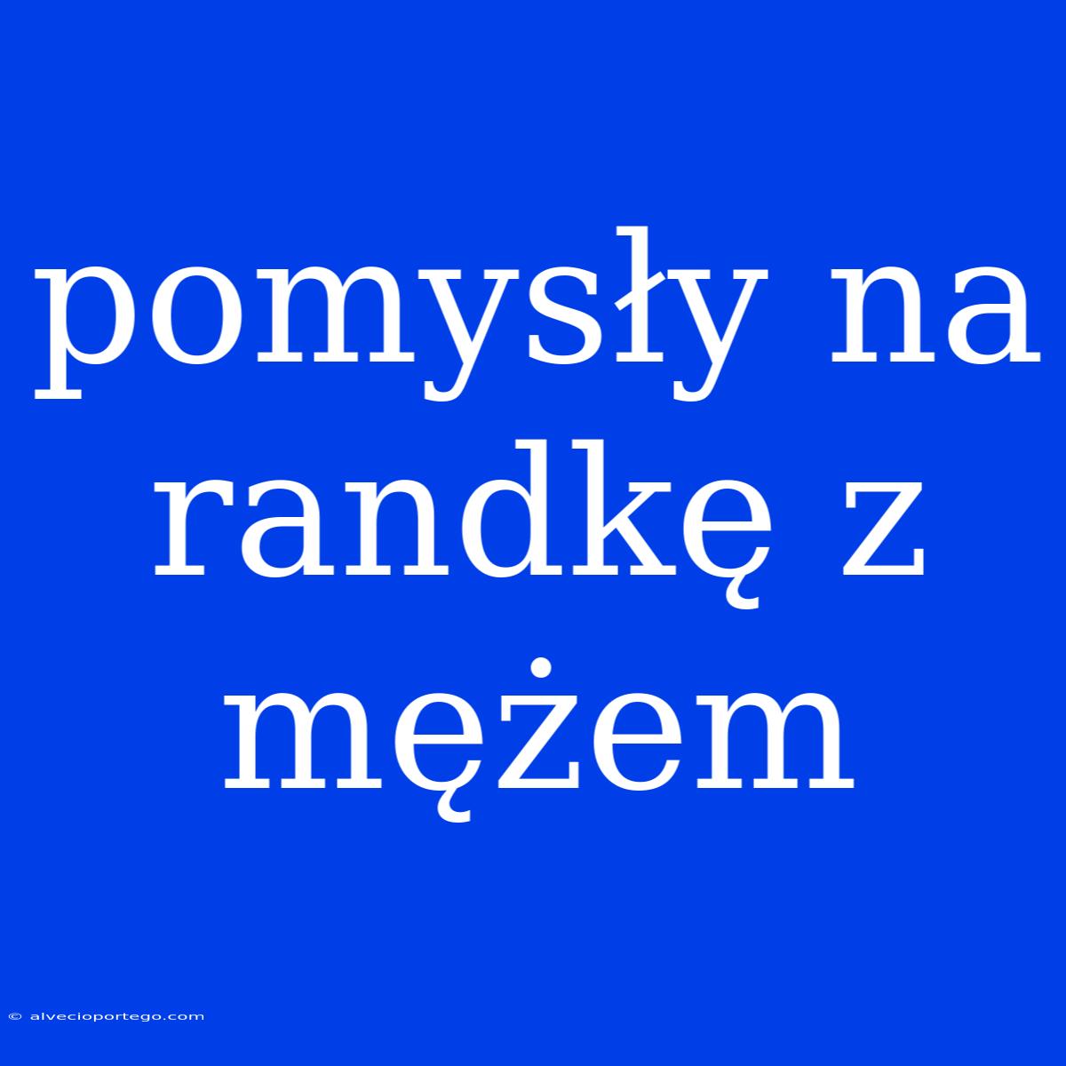 Pomysły Na Randkę Z Mężem