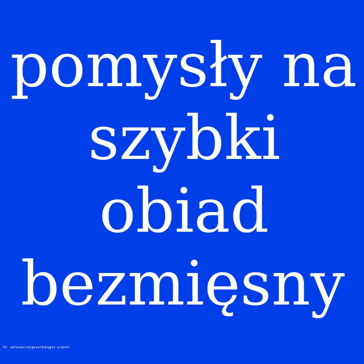 Pomysły Na Szybki Obiad Bezmięsny