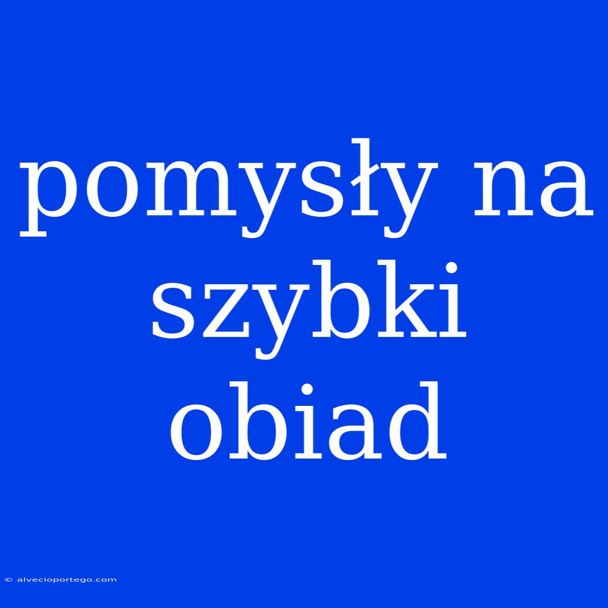 Pomysły Na Szybki Obiad