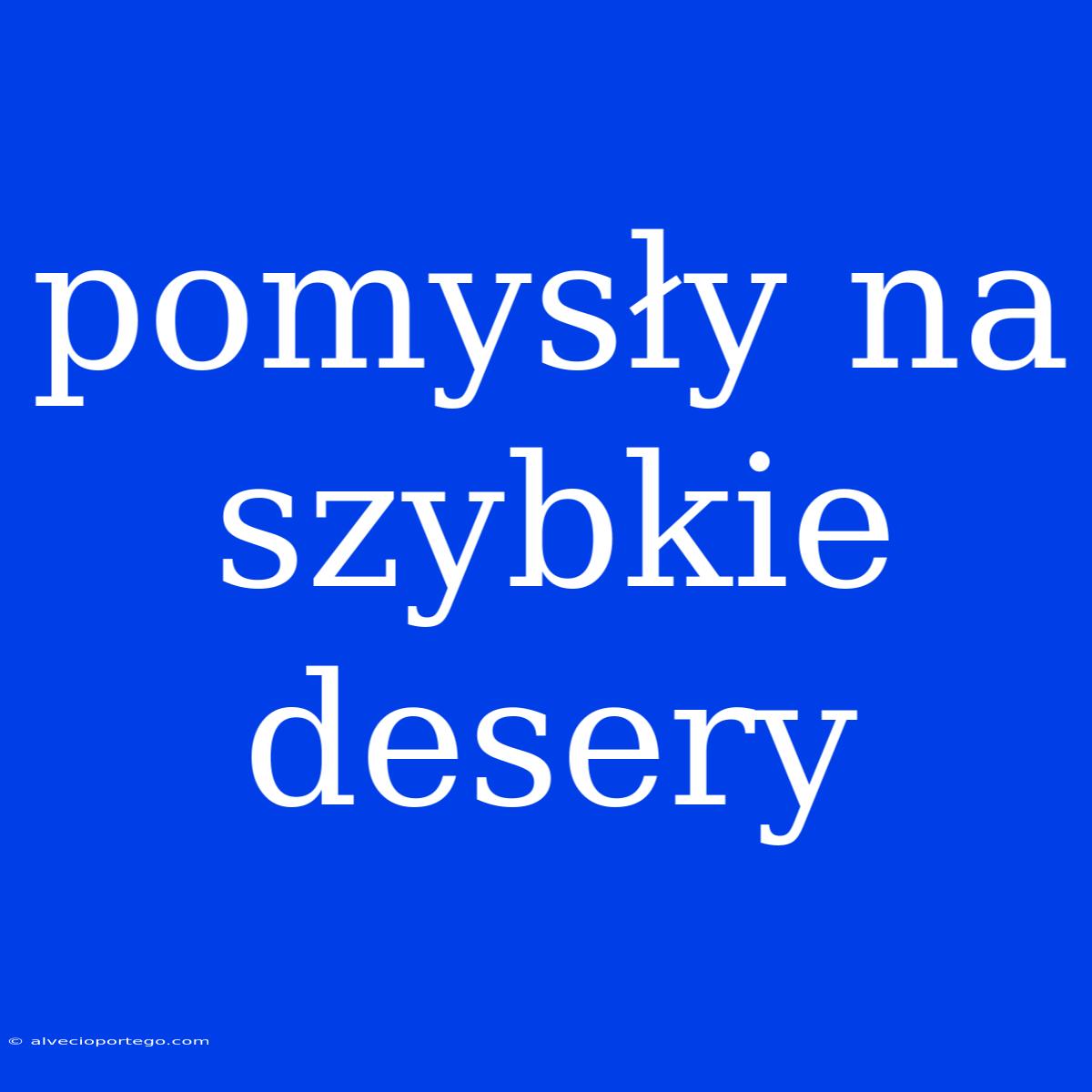 Pomysły Na Szybkie Desery