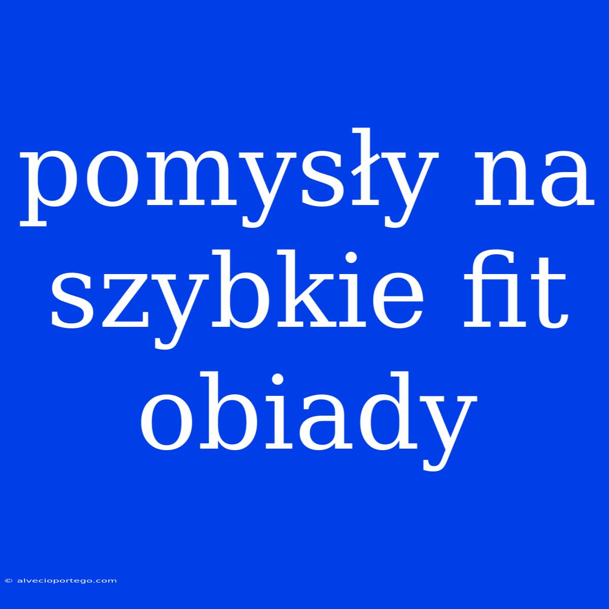 Pomysły Na Szybkie Fit Obiady