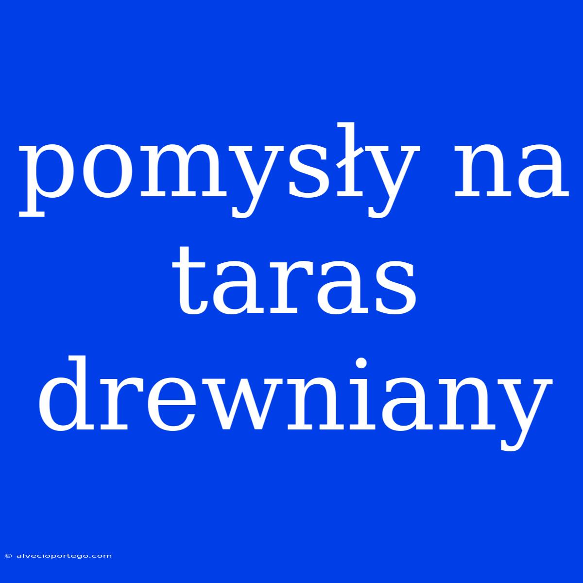 Pomysły Na Taras Drewniany