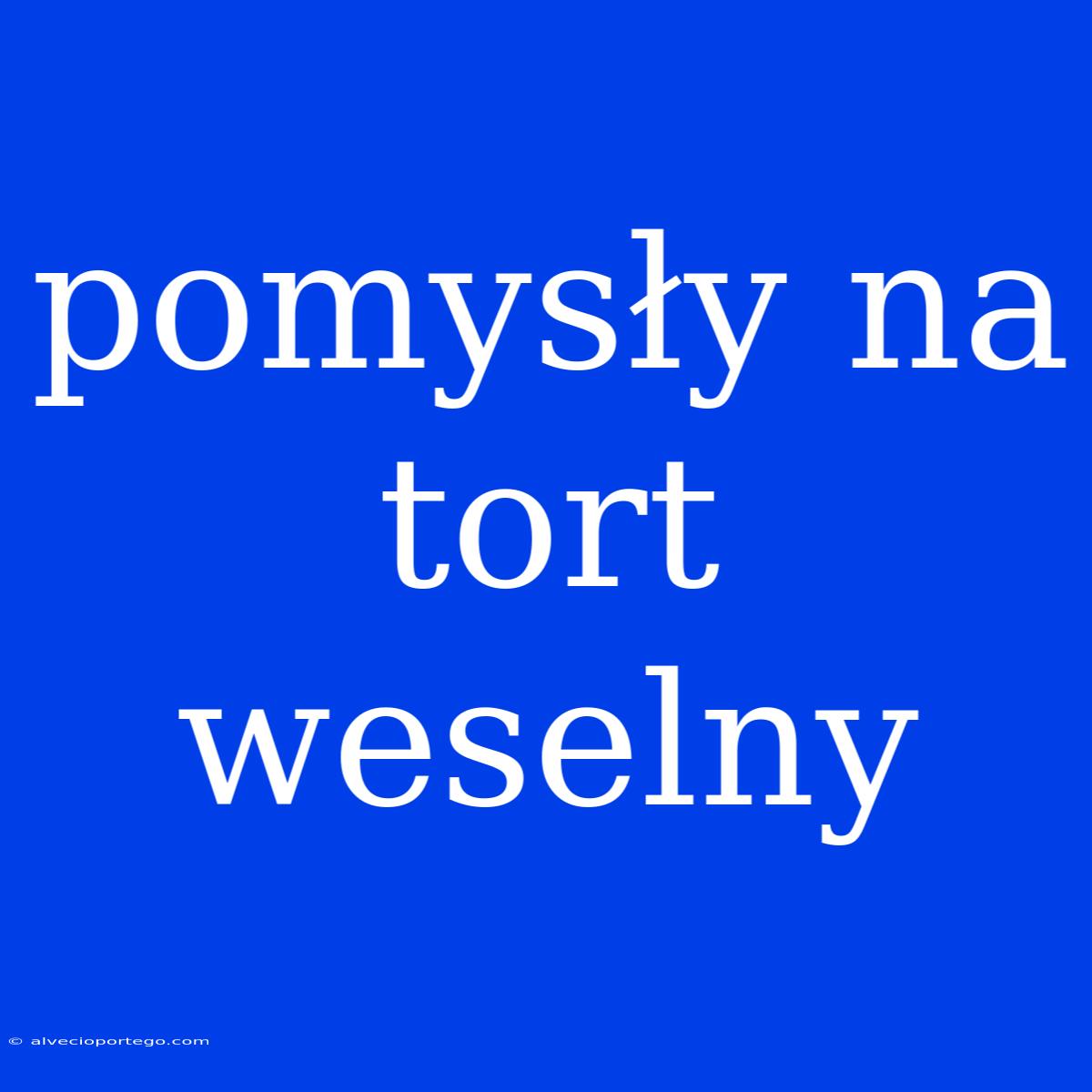 Pomysły Na Tort Weselny