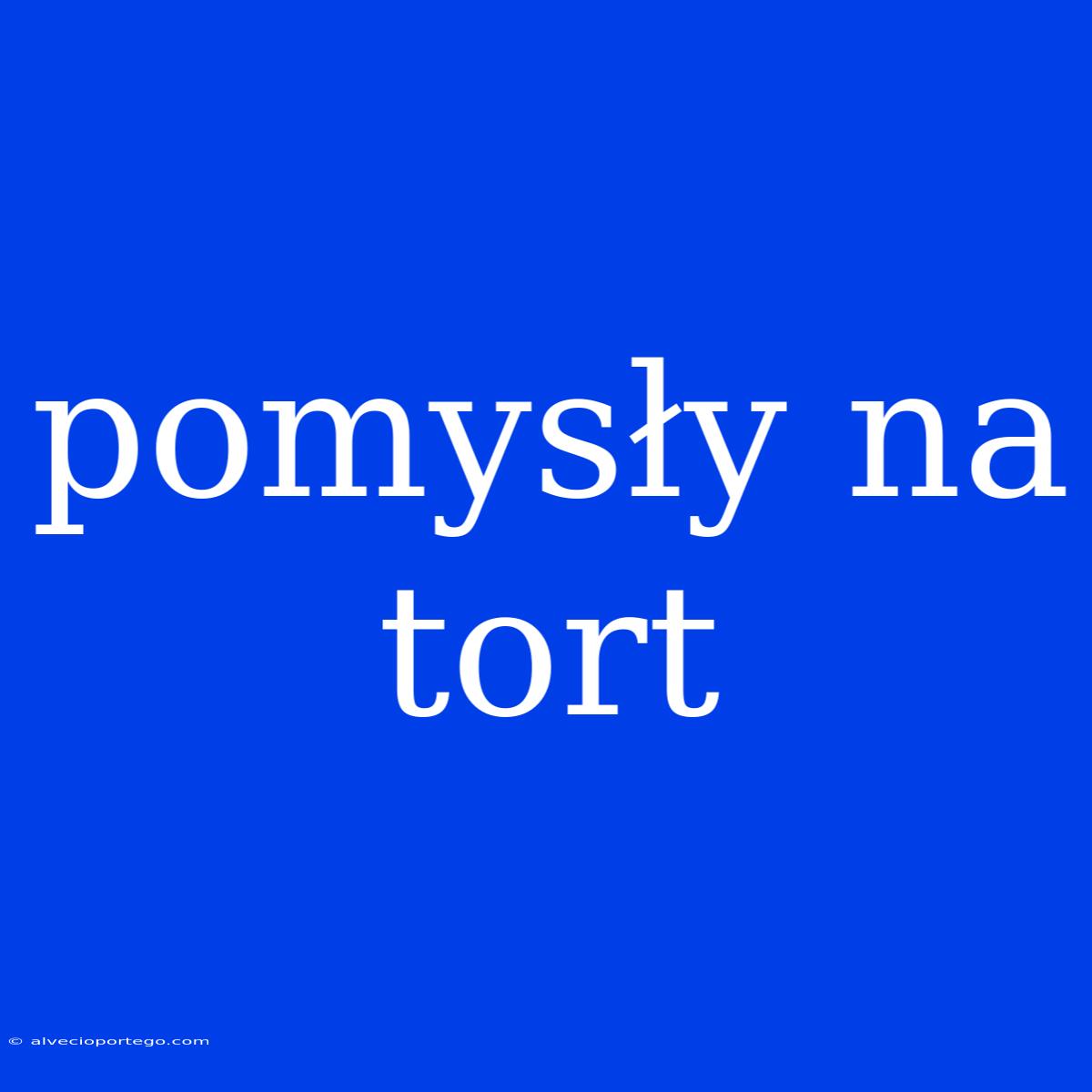 Pomysły Na Tort