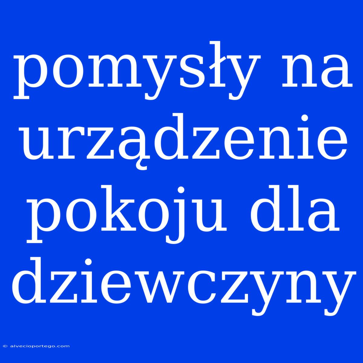 Pomysły Na Urządzenie Pokoju Dla Dziewczyny