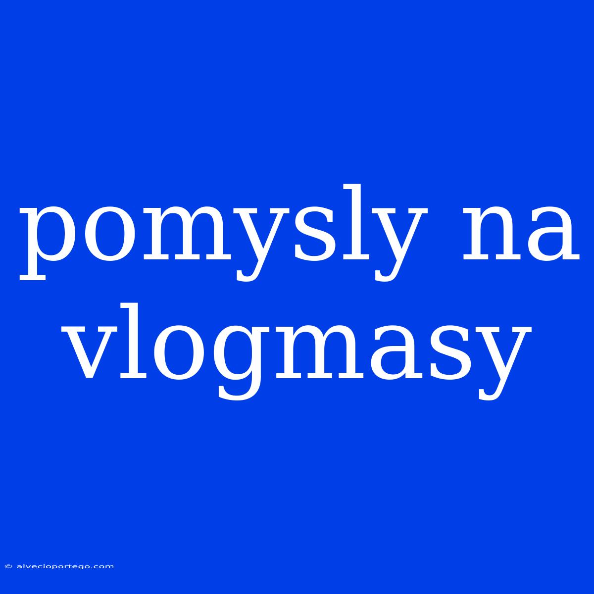 Pomysly Na Vlogmasy