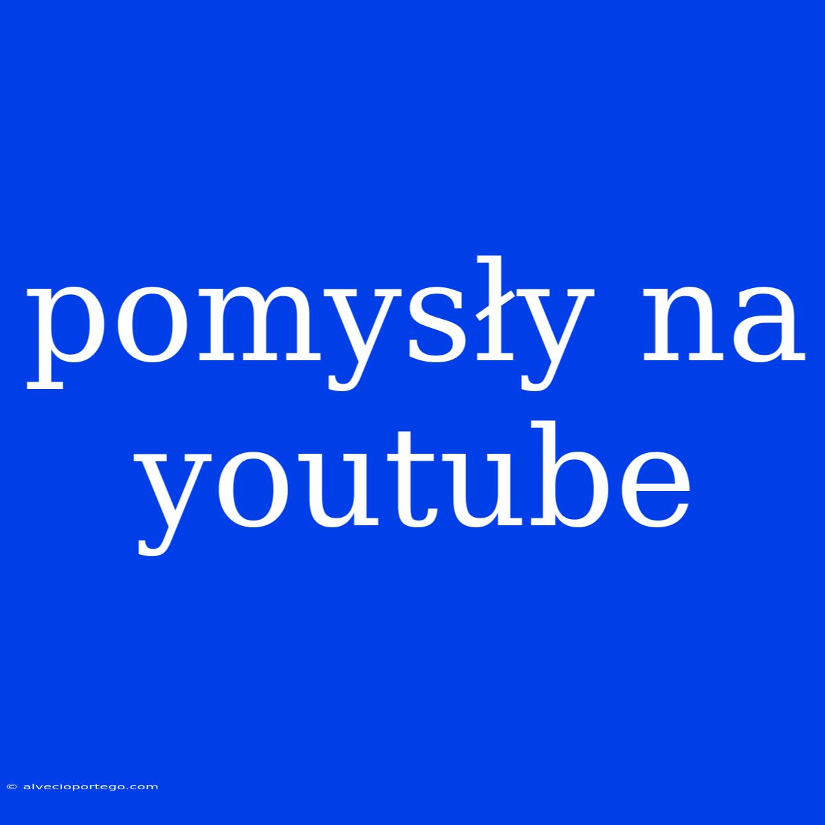 Pomysły Na Youtube