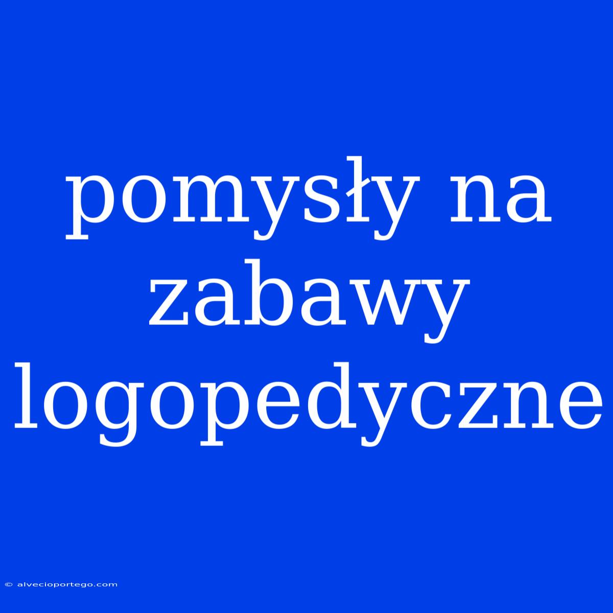 Pomysły Na Zabawy Logopedyczne