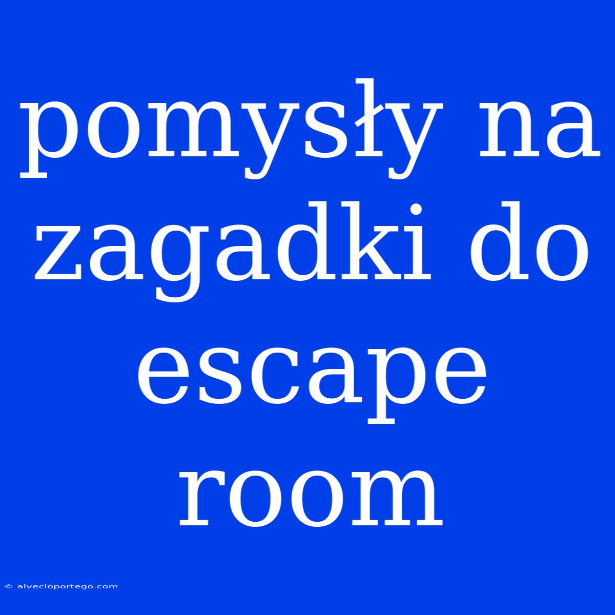 Pomysły Na Zagadki Do Escape Room