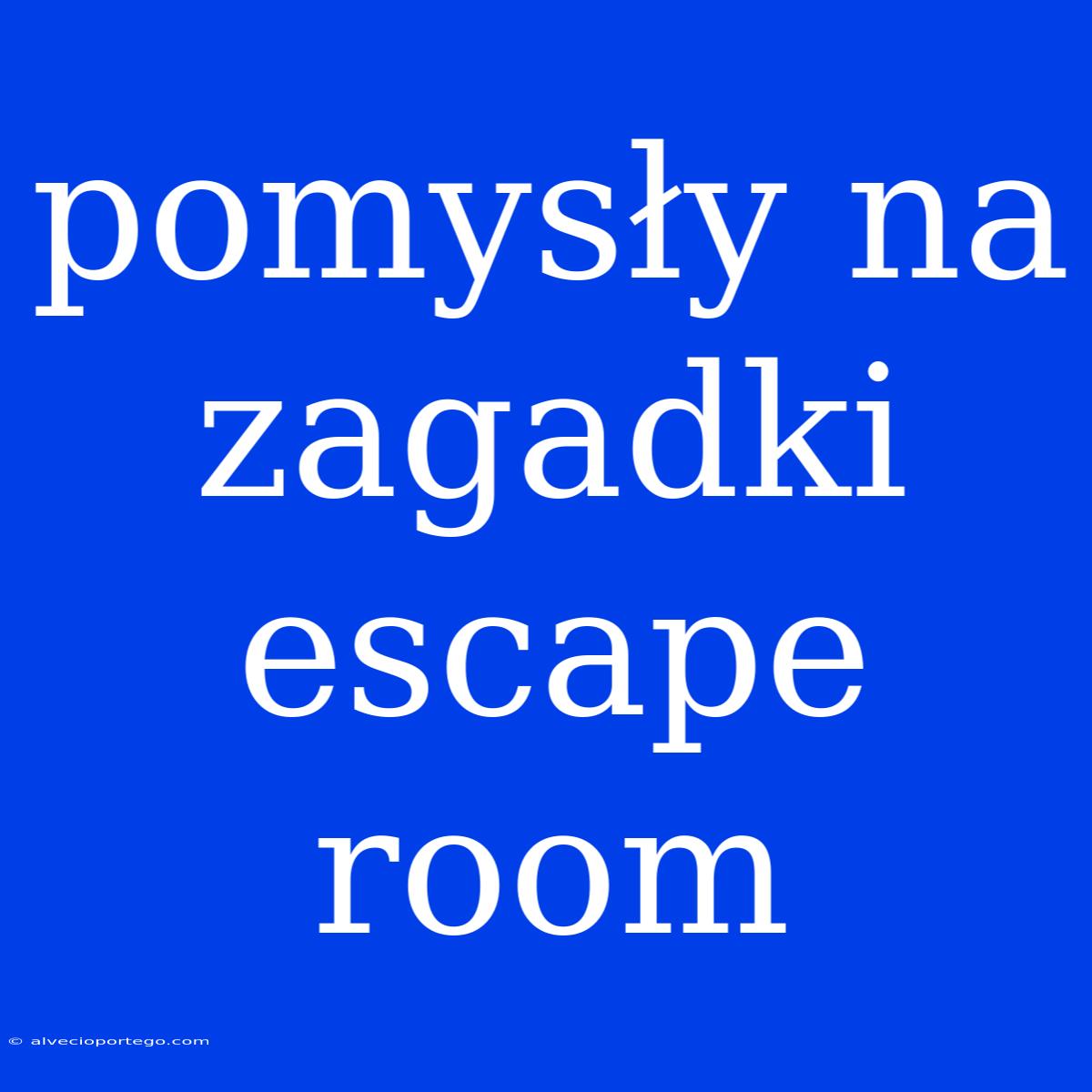 Pomysły Na Zagadki Escape Room