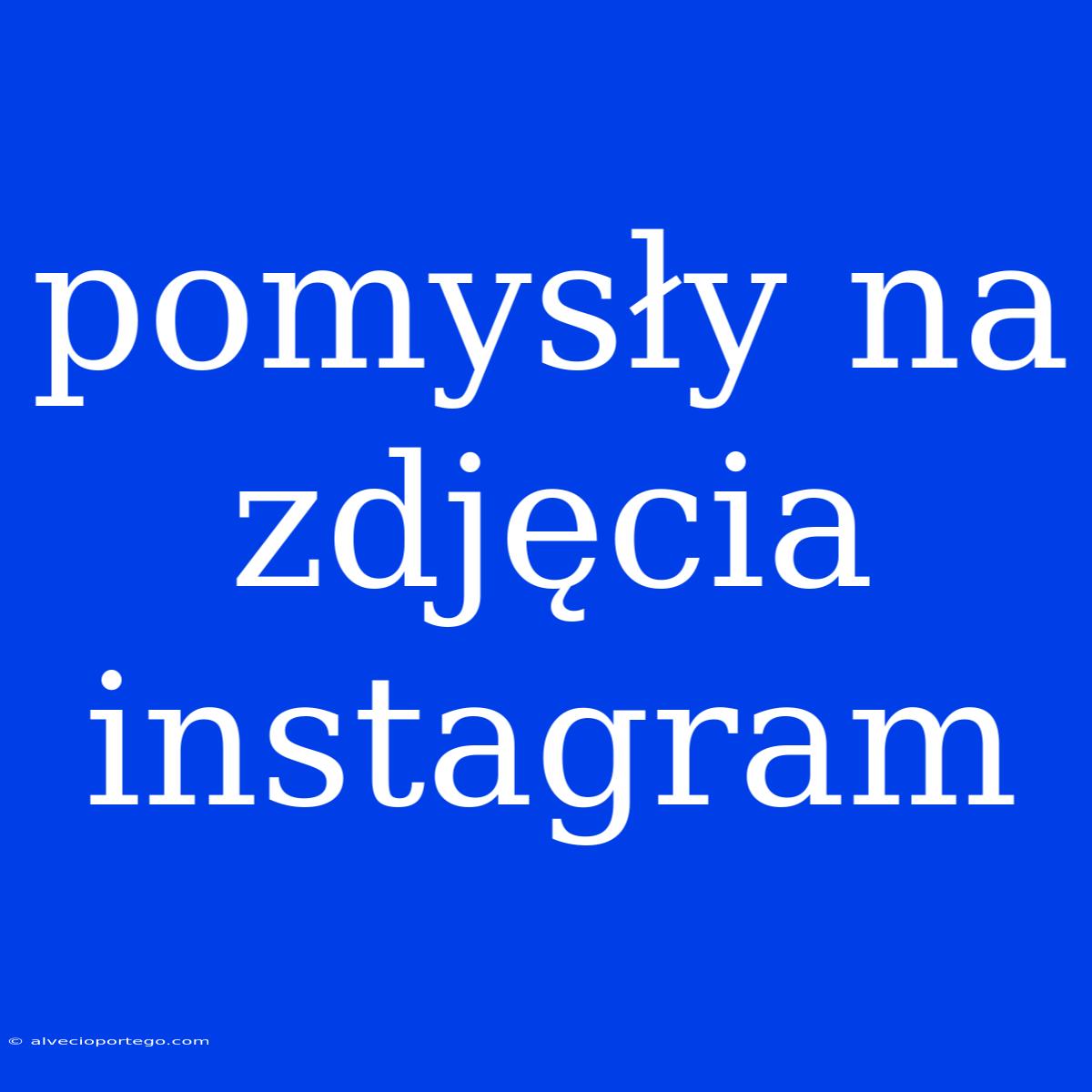 Pomysły Na Zdjęcia Instagram