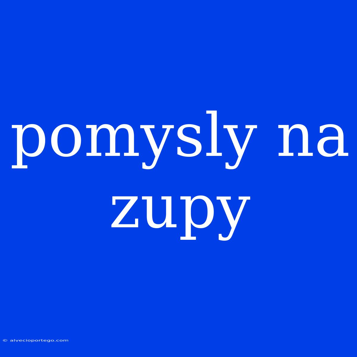 Pomysly Na Zupy