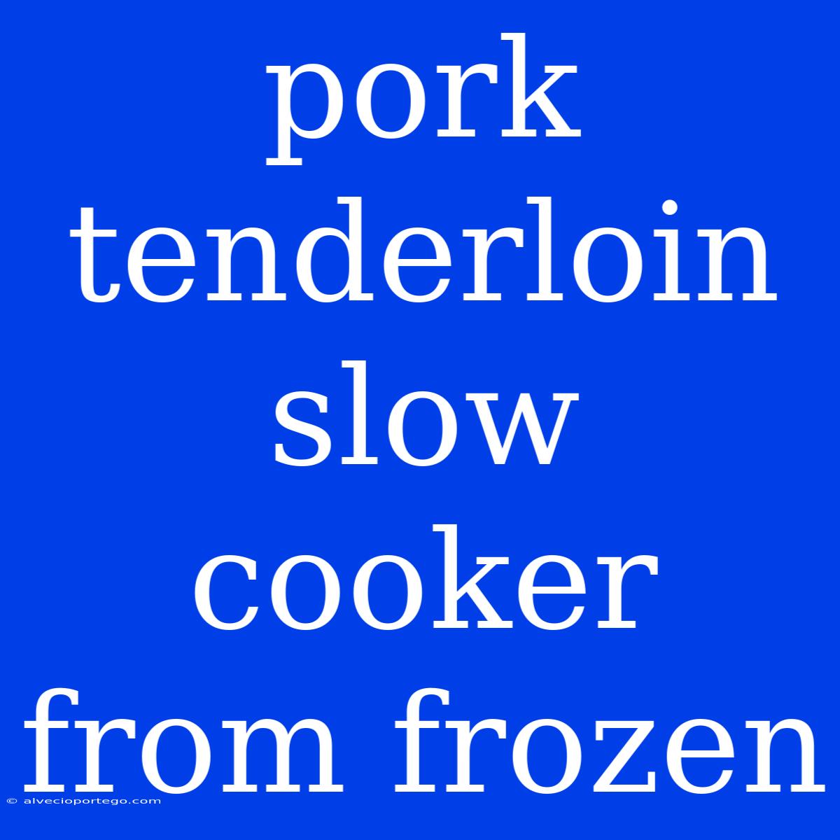 Pork Tenderloin Slow Cooker From Frozen