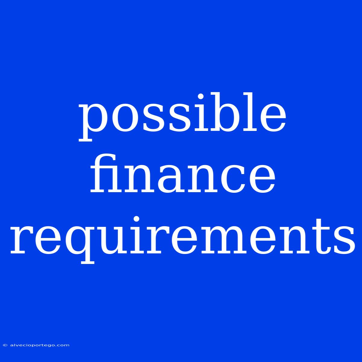 Possible Finance Requirements